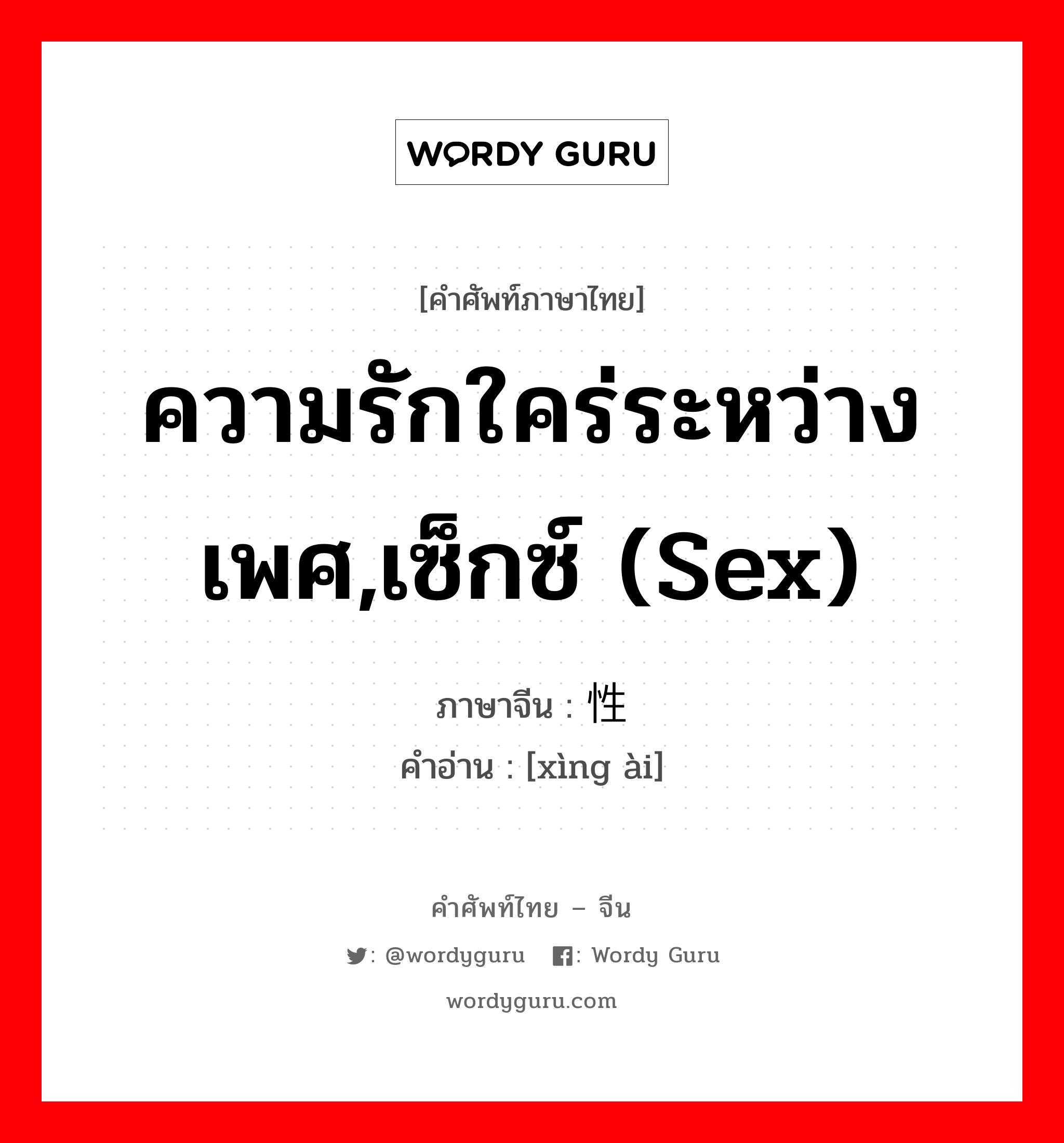 ความรักใคร่ระหว่างเพศ,เซ็กซ์ (sex) ภาษาจีนคืออะไร, คำศัพท์ภาษาไทย - จีน ความรักใคร่ระหว่างเพศ,เซ็กซ์ (sex) ภาษาจีน 性爱 คำอ่าน [xìng ài]