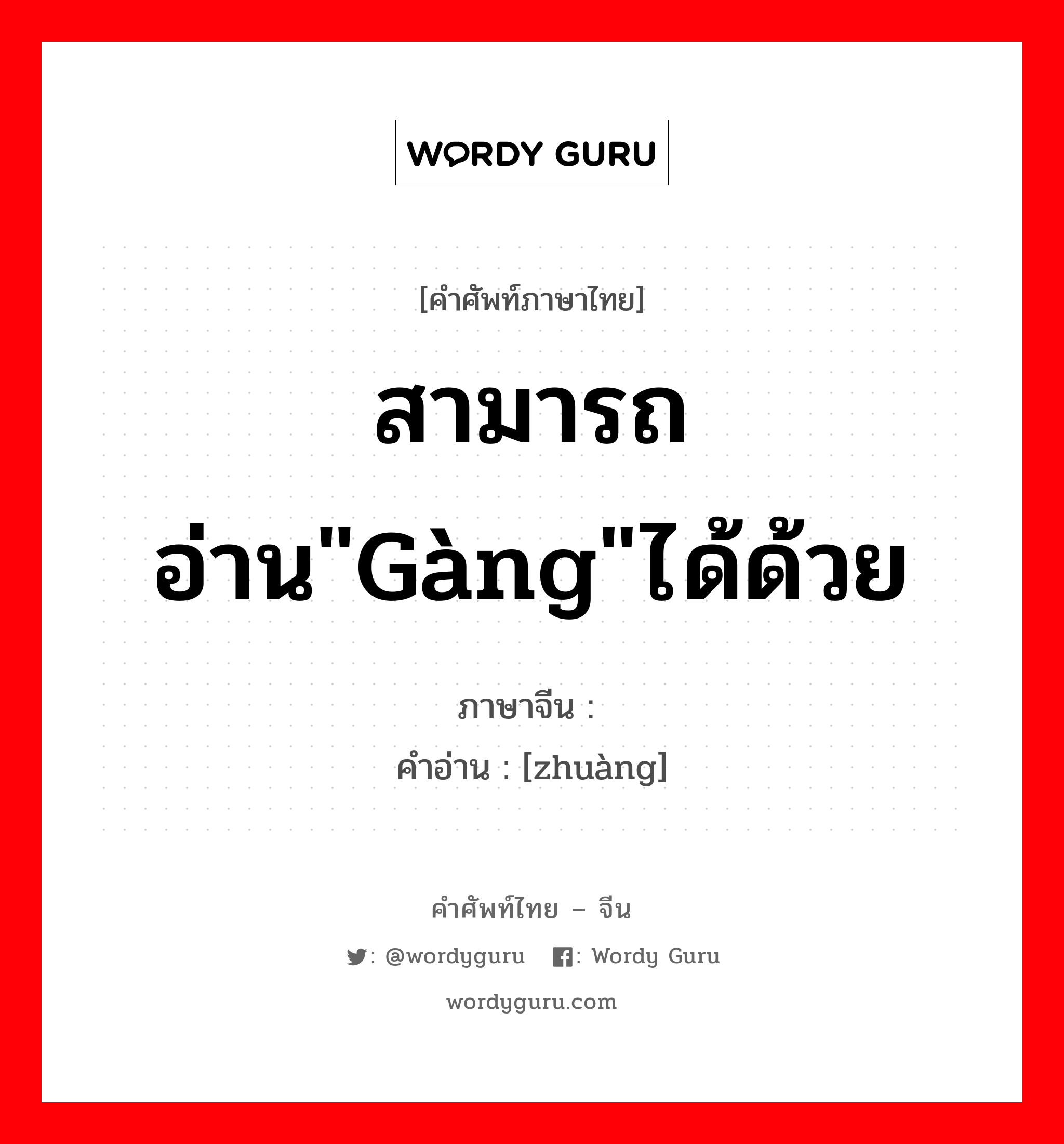 戆 ภาษาไทย?, คำศัพท์ภาษาไทย - จีน 戆 ภาษาจีน สามารถอ่าน"gàng"ได้ด้วย คำอ่าน [zhuàng]