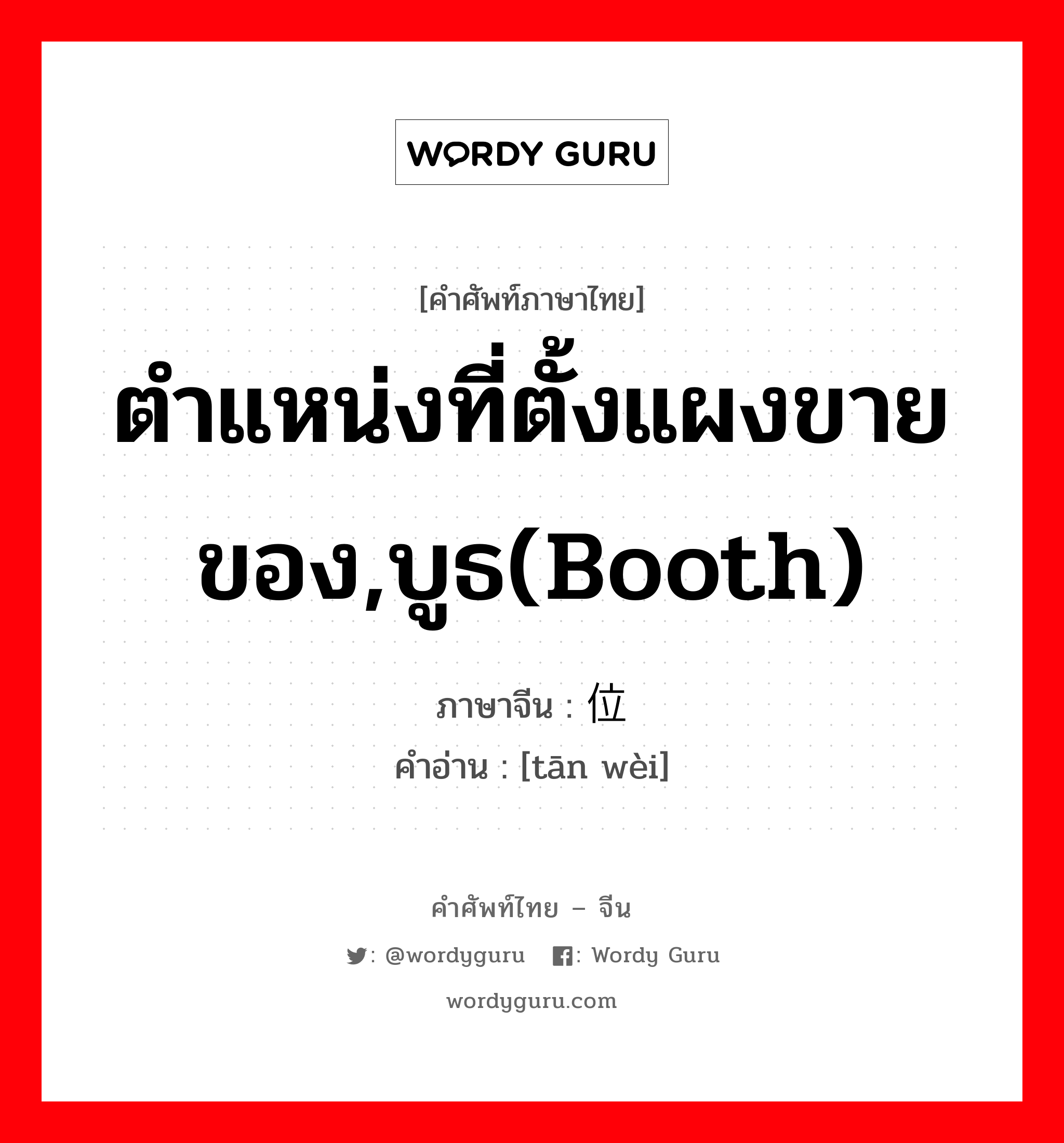 ตำแหน่งที่ตั้งแผงขายของ,บูธ(booth) ภาษาจีนคืออะไร, คำศัพท์ภาษาไทย - จีน ตำแหน่งที่ตั้งแผงขายของ,บูธ(booth) ภาษาจีน 摊位 คำอ่าน [tān wèi]