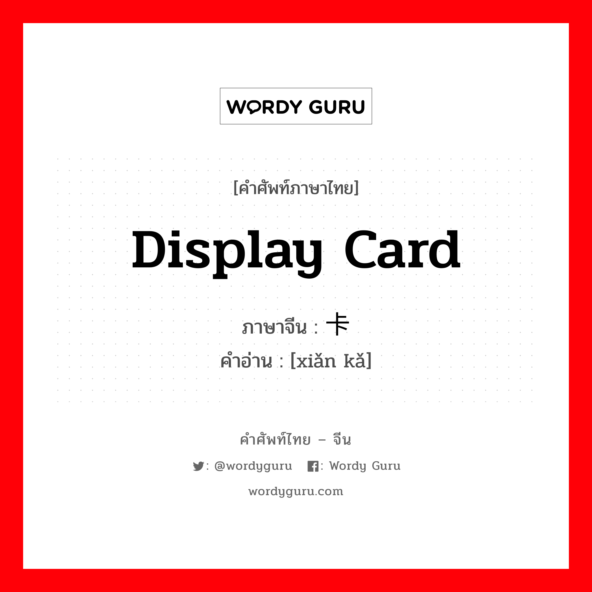 display card ภาษาจีนคืออะไร, คำศัพท์ภาษาไทย - จีน display card ภาษาจีน 显卡 คำอ่าน [xiǎn kǎ]