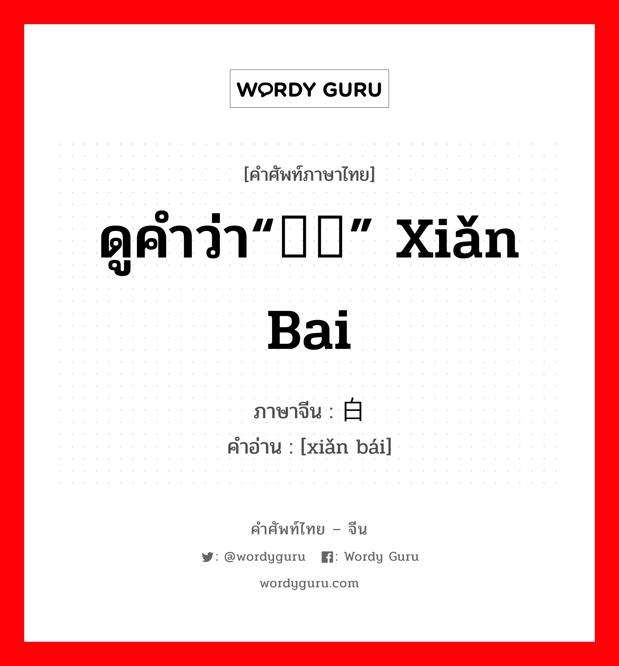 ดูคำว่า“显摆” xiǎn bai ภาษาจีนคืออะไร, คำศัพท์ภาษาไทย - จีน ดูคำว่า“显摆” xiǎn bai ภาษาจีน 显白 คำอ่าน [xiǎn bái]