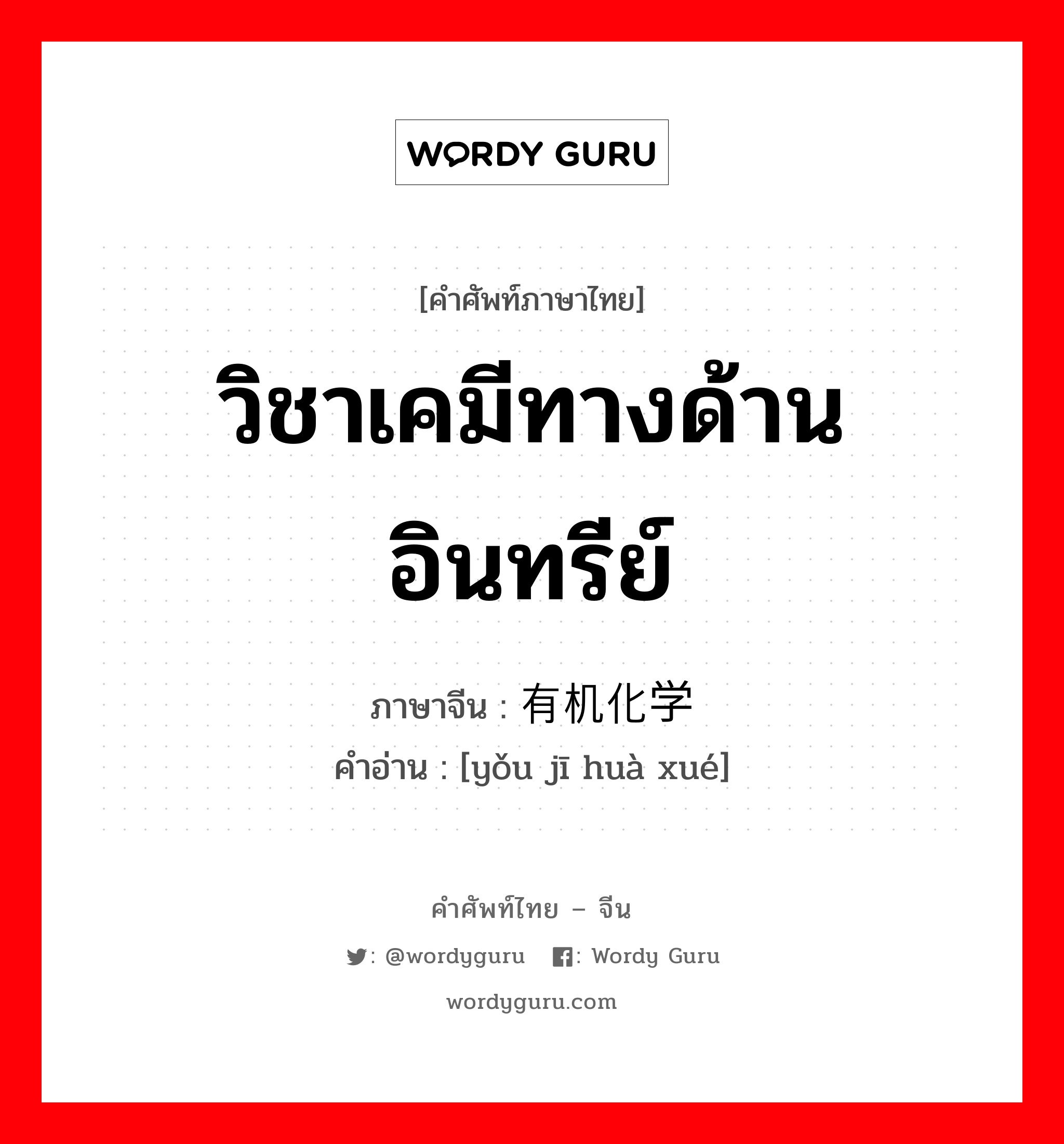 วิชาเคมีทางด้านอินทรีย์ ภาษาจีนคืออะไร, คำศัพท์ภาษาไทย - จีน วิชาเคมีทางด้านอินทรีย์ ภาษาจีน 有机化学 คำอ่าน [yǒu jī huà xué]