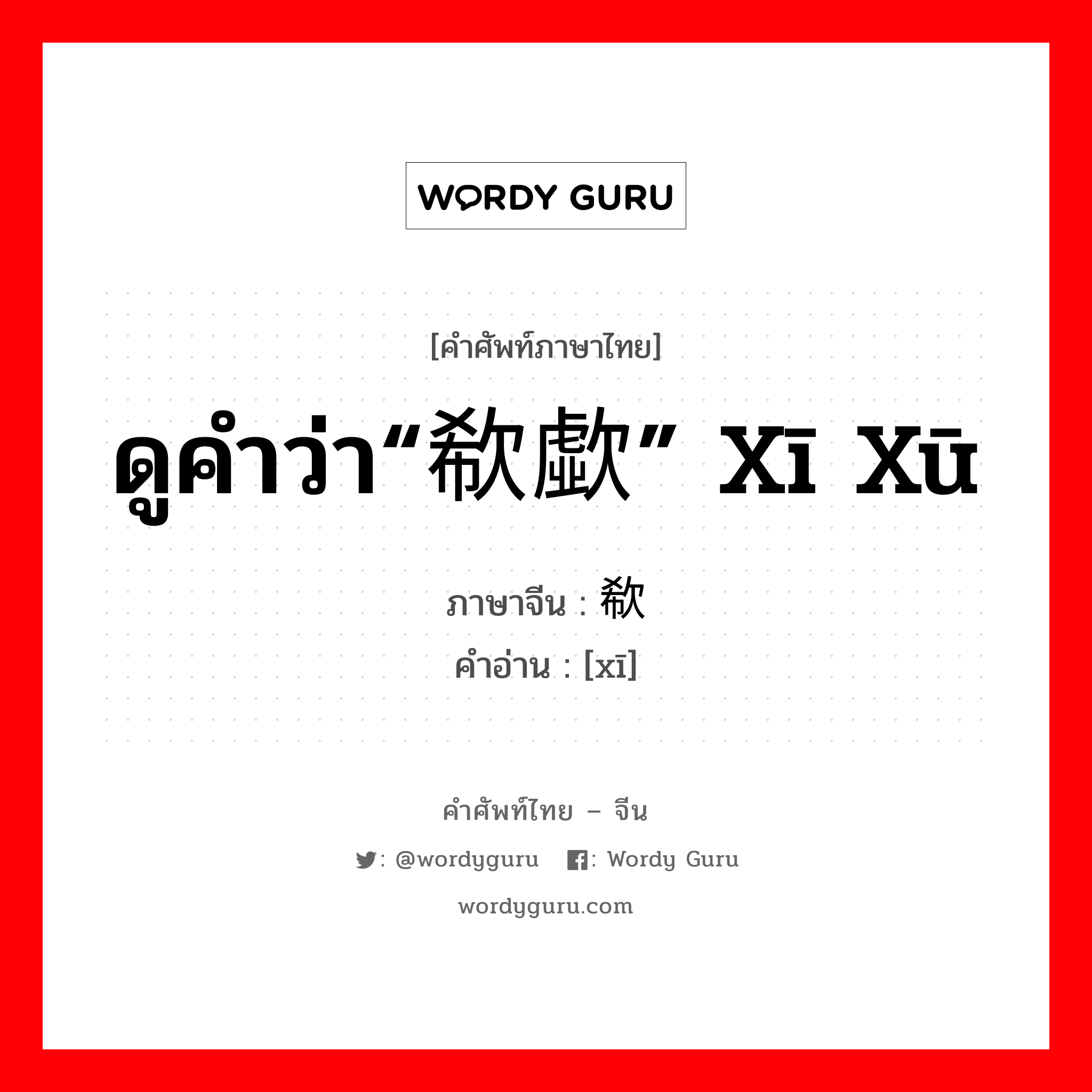 ดูคำว่า“欷歔” xī xū ภาษาจีนคืออะไร, คำศัพท์ภาษาไทย - จีน ดูคำว่า“欷歔” xī xū ภาษาจีน 欷 คำอ่าน [xī]