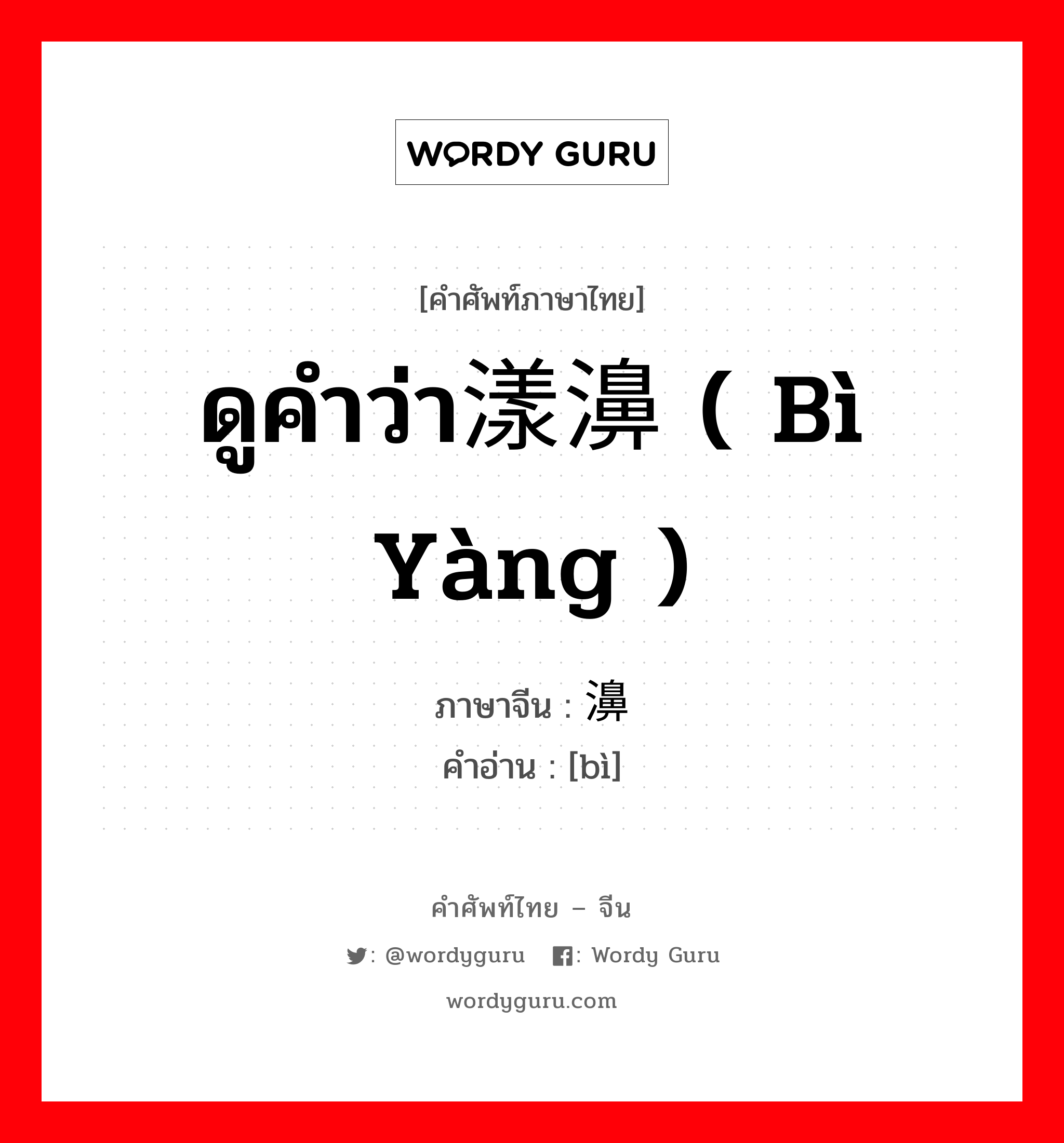 ดูคำว่า漾濞 ( bì yàng ) ภาษาจีนคืออะไร, คำศัพท์ภาษาไทย - จีน ดูคำว่า漾濞 ( bì yàng ) ภาษาจีน 濞 คำอ่าน [bì]