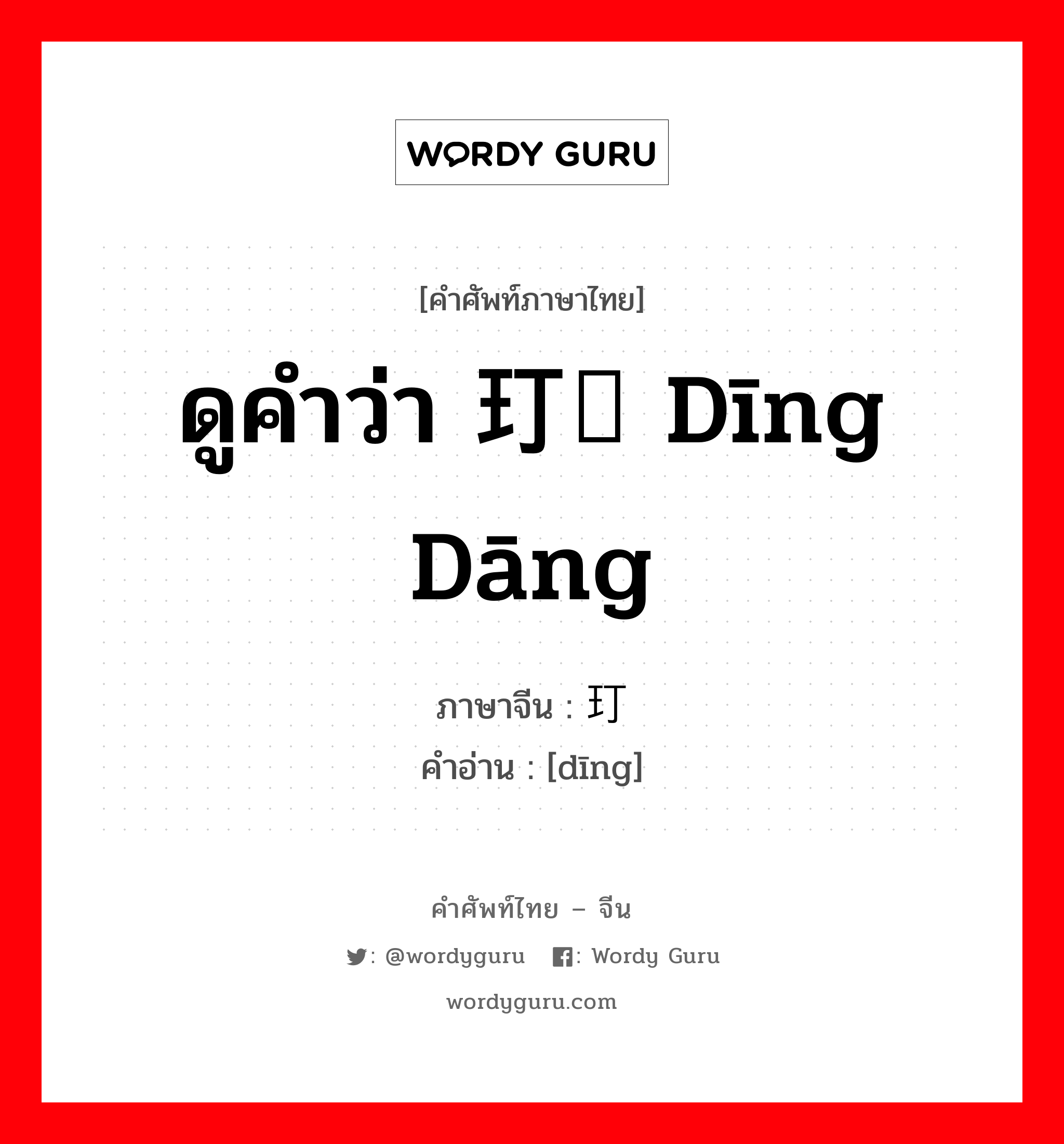 ดูคำว่า 玎珰 dīng dāng ภาษาจีนคืออะไร, คำศัพท์ภาษาไทย - จีน ดูคำว่า 玎珰 dīng dāng ภาษาจีน 玎 คำอ่าน [dīng]