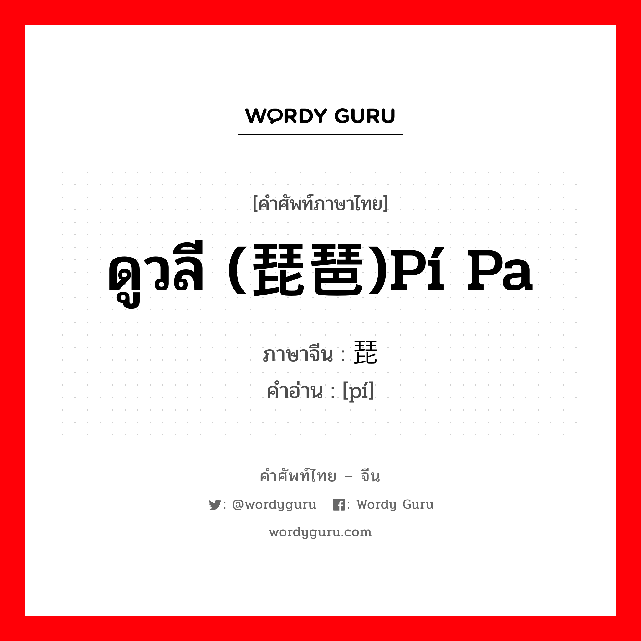 ดูวลี (琵琶)pí pa ภาษาจีนคืออะไร, คำศัพท์ภาษาไทย - จีน ดูวลี (琵琶)pí pa ภาษาจีน 琵 คำอ่าน [pí]