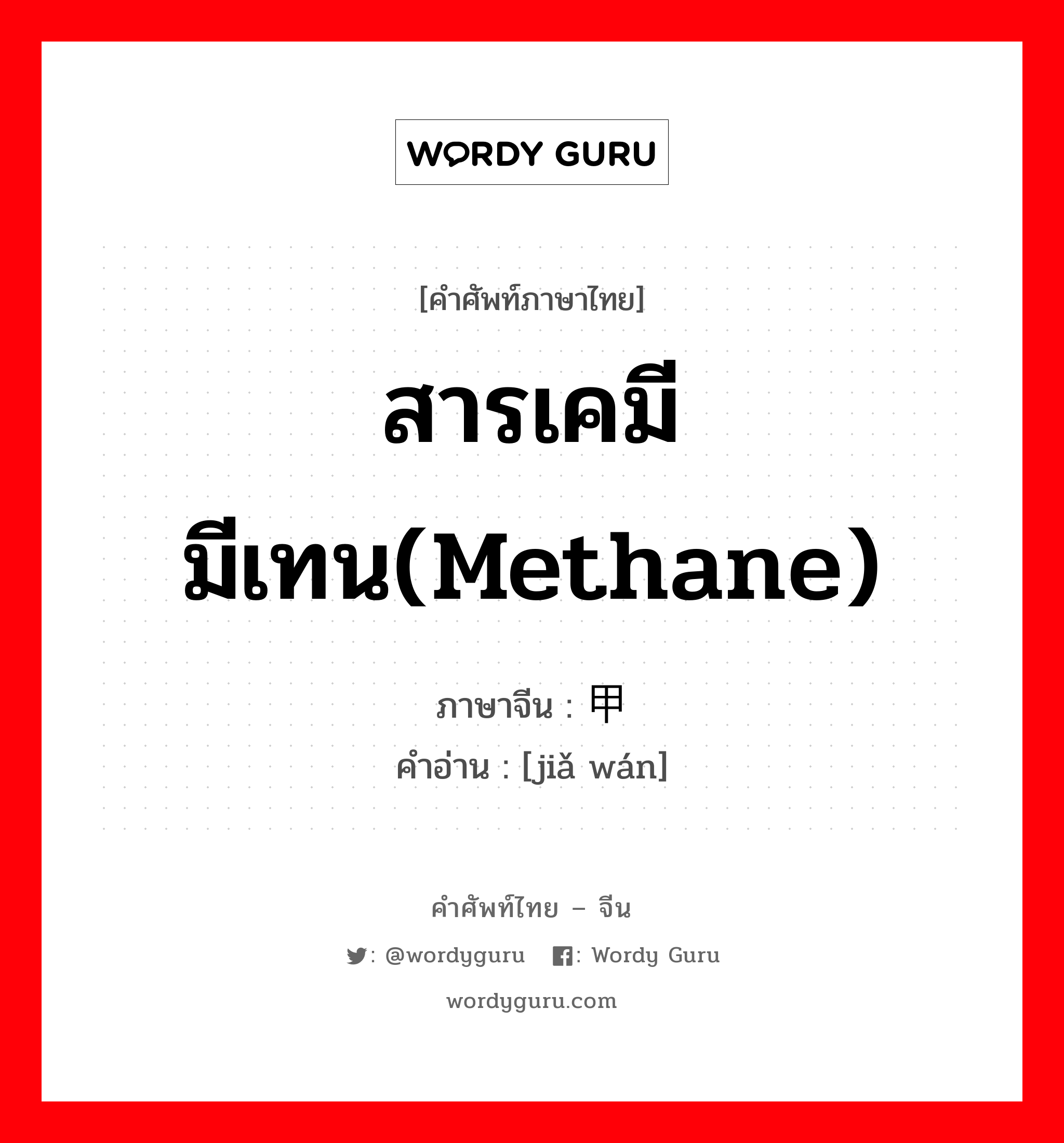 สารเคมีมีเทน(methane) ภาษาจีนคืออะไร, คำศัพท์ภาษาไทย - จีน สารเคมีมีเทน(methane) ภาษาจีน 甲烷 คำอ่าน [jiǎ wán]