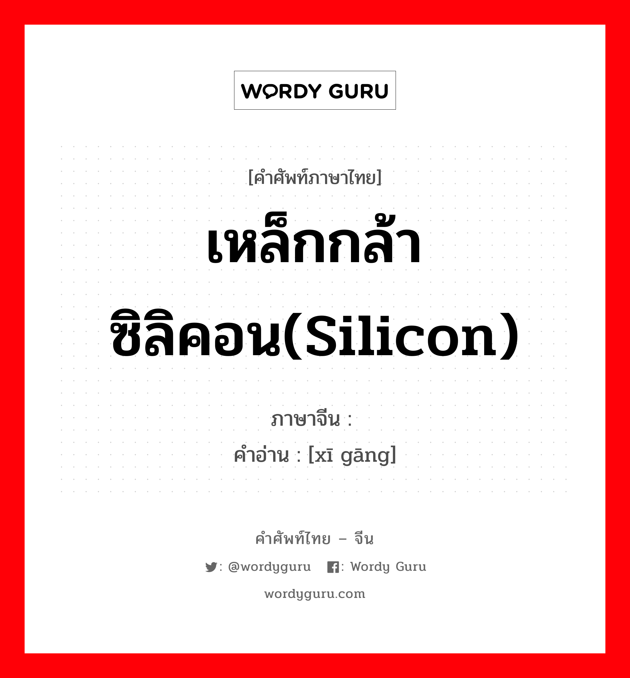 เหล็กกล้าซิลิคอน(silicon) ภาษาจีนคืออะไร, คำศัพท์ภาษาไทย - จีน เหล็กกล้าซิลิคอน(silicon) ภาษาจีน 矽钢 คำอ่าน [xī gāng]