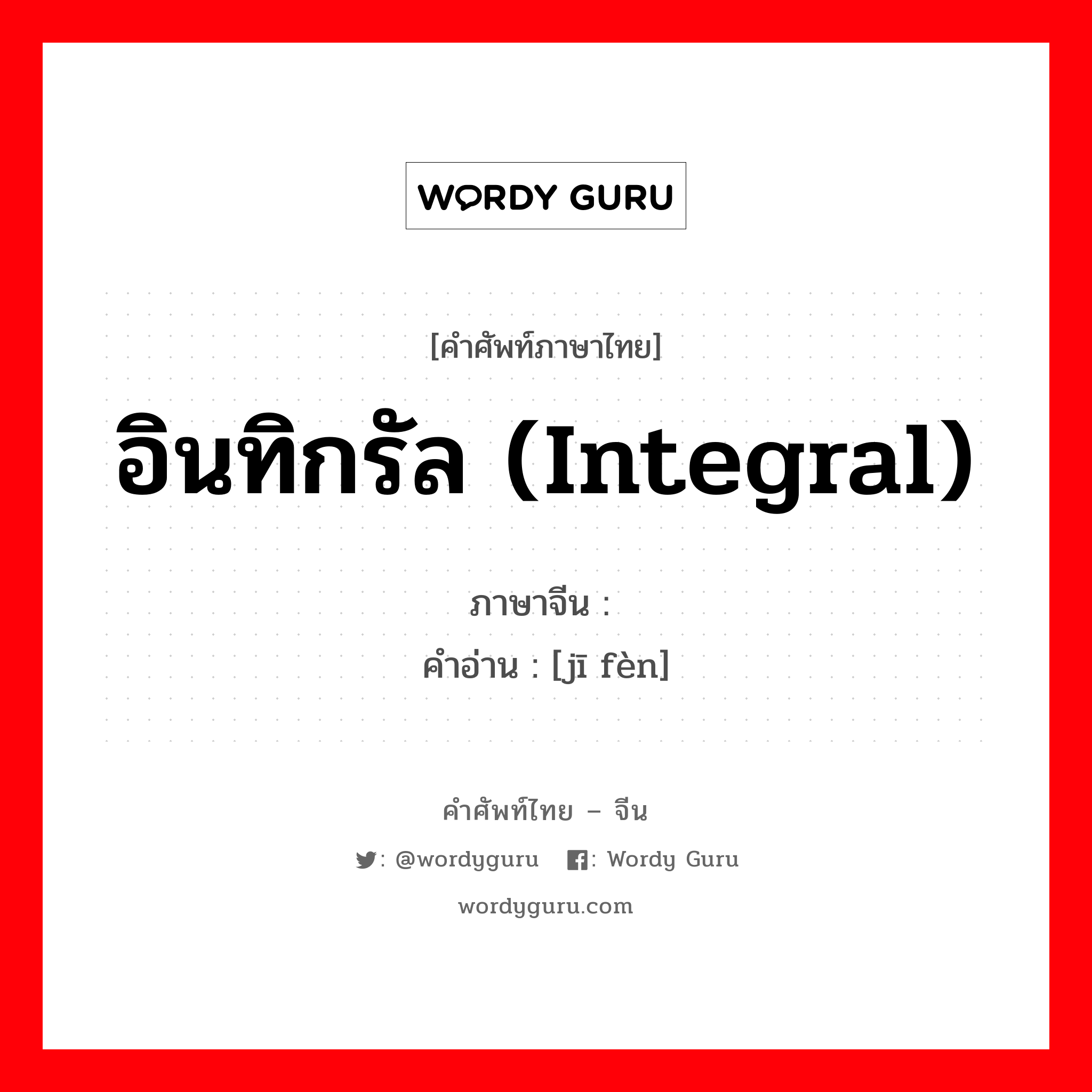 อินทิกรัล (integral) ภาษาจีนคืออะไร, คำศัพท์ภาษาไทย - จีน อินทิกรัล (integral) ภาษาจีน 积愤 คำอ่าน [jī fèn]