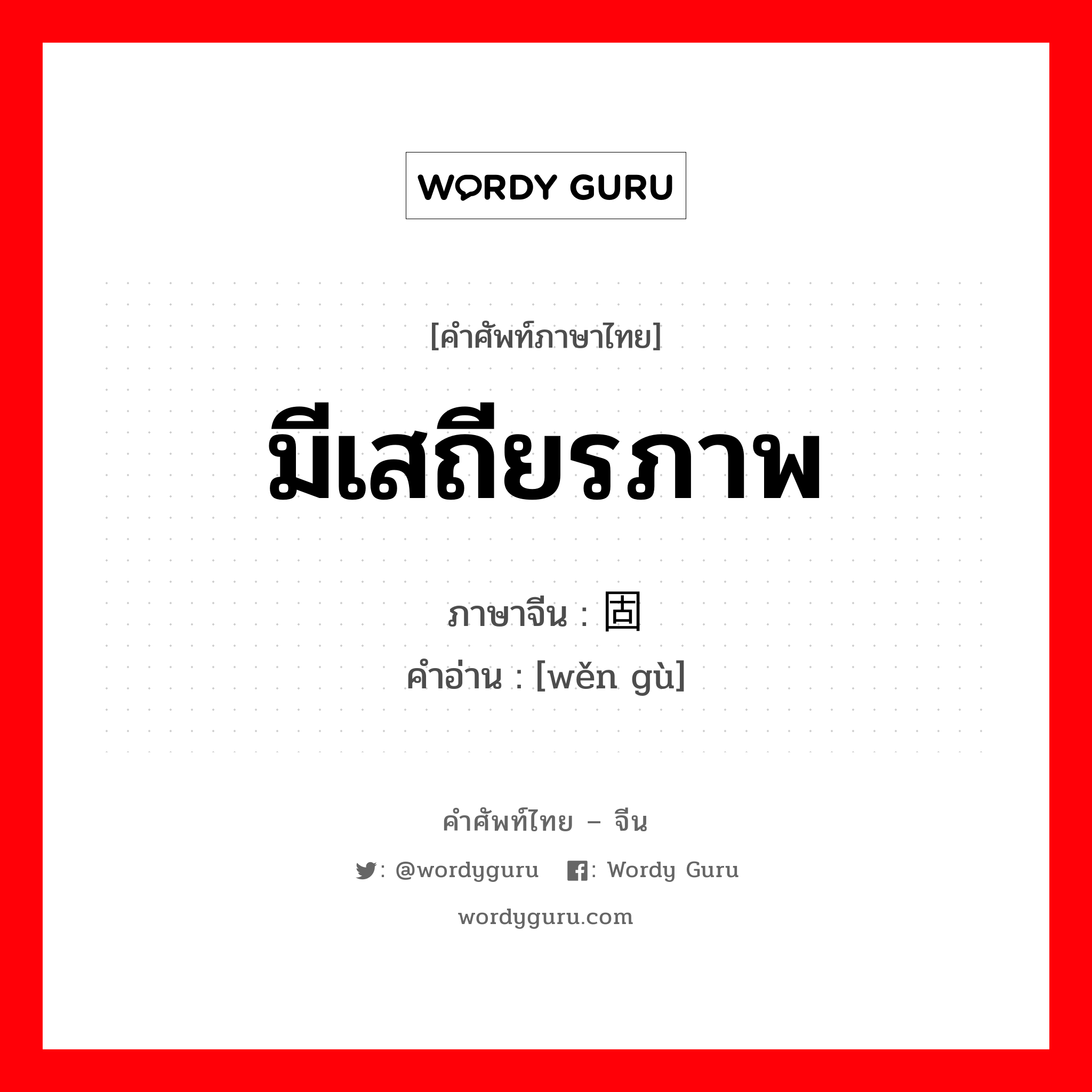 มีเสถียรภาพ ภาษาจีนคืออะไร, คำศัพท์ภาษาไทย - จีน มีเสถียรภาพ ภาษาจีน 稳固 คำอ่าน [wěn gù]
