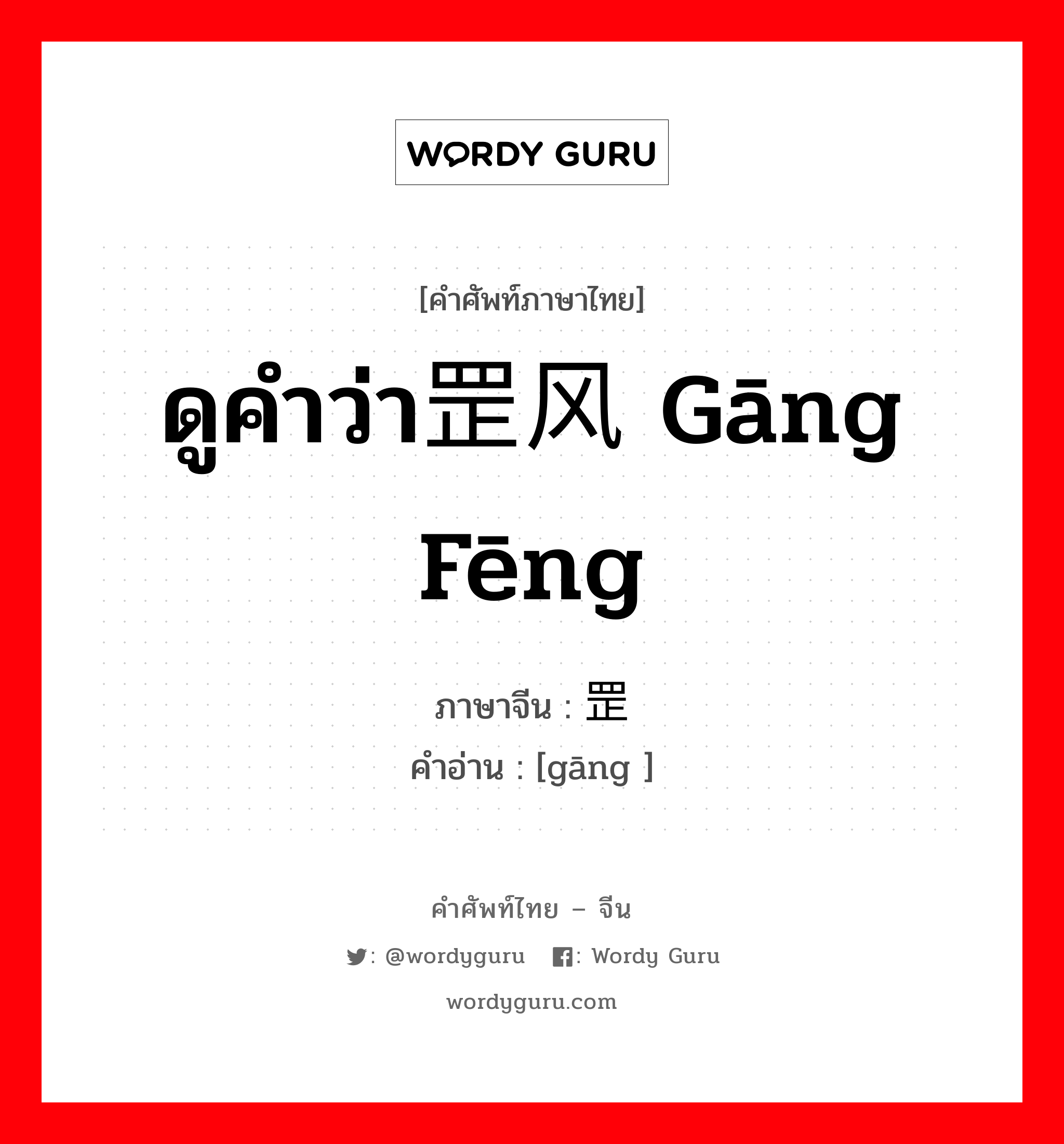 ดูคำว่า罡风 gāng fēng ภาษาจีนคืออะไร, คำศัพท์ภาษาไทย - จีน ดูคำว่า罡风 gāng fēng ภาษาจีน 罡 คำอ่าน [gāng ]