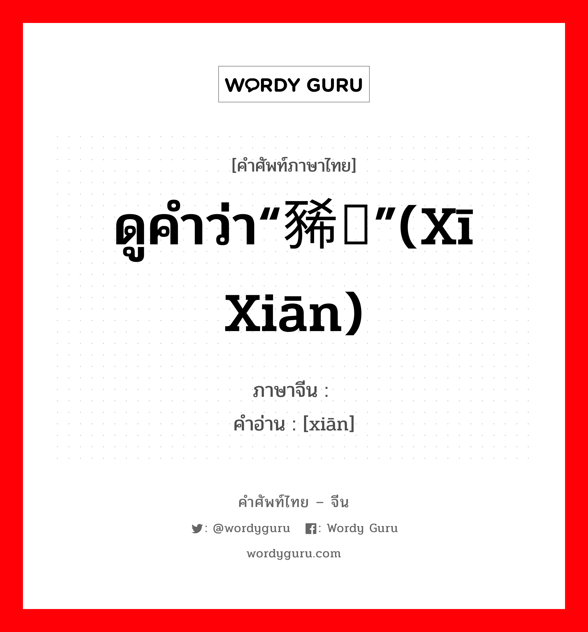 ดูคำว่า“豨莶”(xī xiān) ภาษาจีนคืออะไร, คำศัพท์ภาษาไทย - จีน ดูคำว่า“豨莶”(xī xiān) ภาษาจีน 莶 คำอ่าน [xiān]