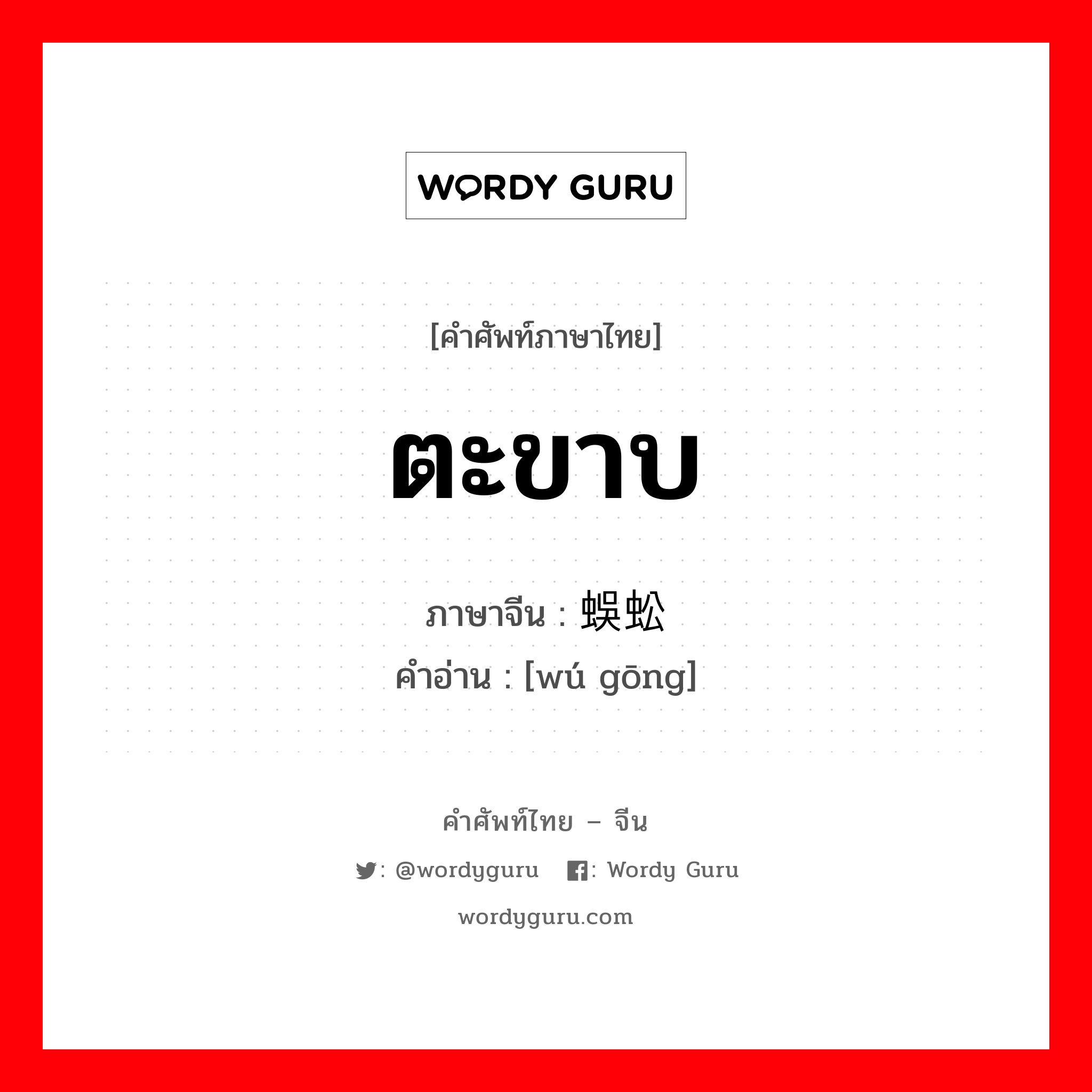 ตะขาบ ภาษาจีนคืออะไร, คำศัพท์ภาษาไทย - จีน ตะขาบ ภาษาจีน 蜈蚣 คำอ่าน [wú gōng]