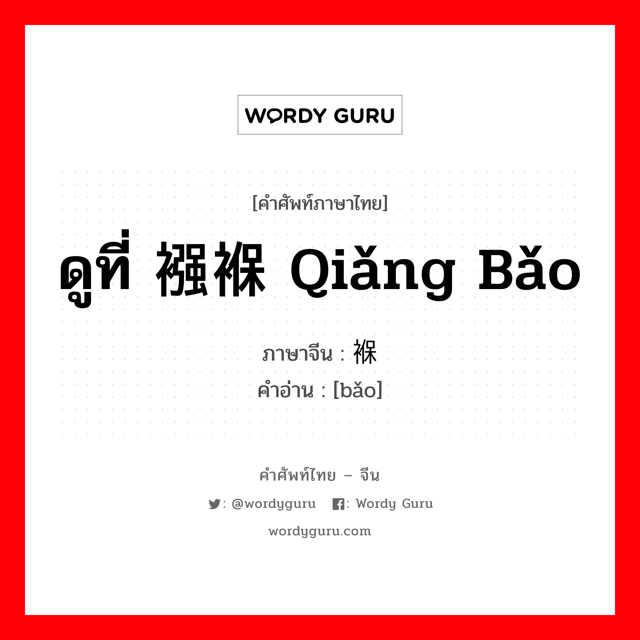 ดูที่ 襁褓 qiǎng bǎo ภาษาจีนคืออะไร, คำศัพท์ภาษาไทย - จีน ดูที่ 襁褓 qiǎng bǎo ภาษาจีน 褓 คำอ่าน [bǎo]