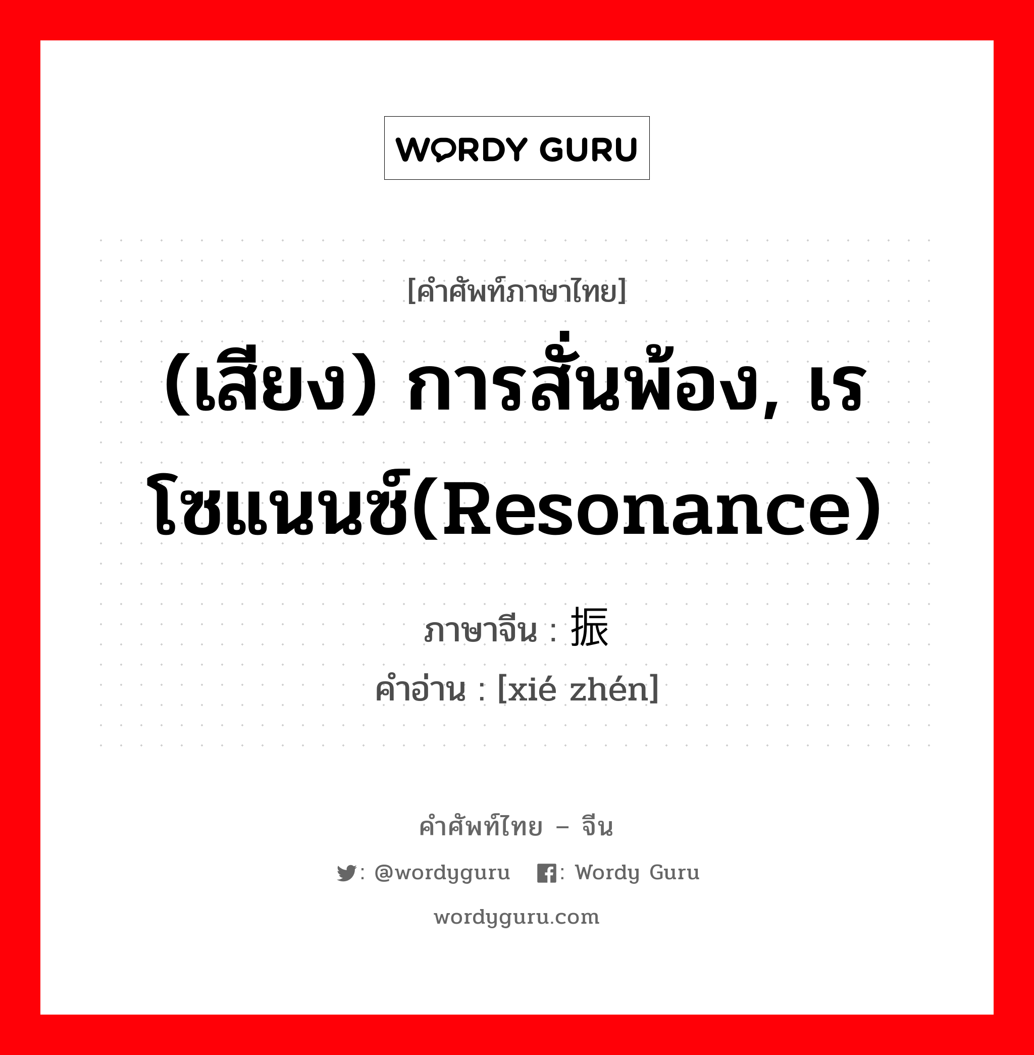 (เสียง) การสั่นพ้อง, เรโซแนนซ์(resonance) ภาษาจีนคืออะไร, คำศัพท์ภาษาไทย - จีน (เสียง) การสั่นพ้อง, เรโซแนนซ์(resonance) ภาษาจีน 谐振 คำอ่าน [xié zhén]