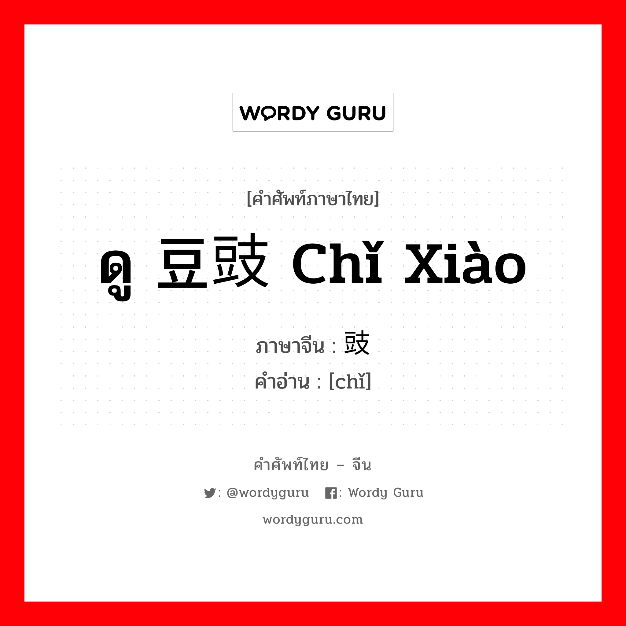 ดู 豆豉 chǐ xiào ภาษาจีนคืออะไร, คำศัพท์ภาษาไทย - จีน ดู 豆豉 chǐ xiào ภาษาจีน 豉 คำอ่าน [chǐ]