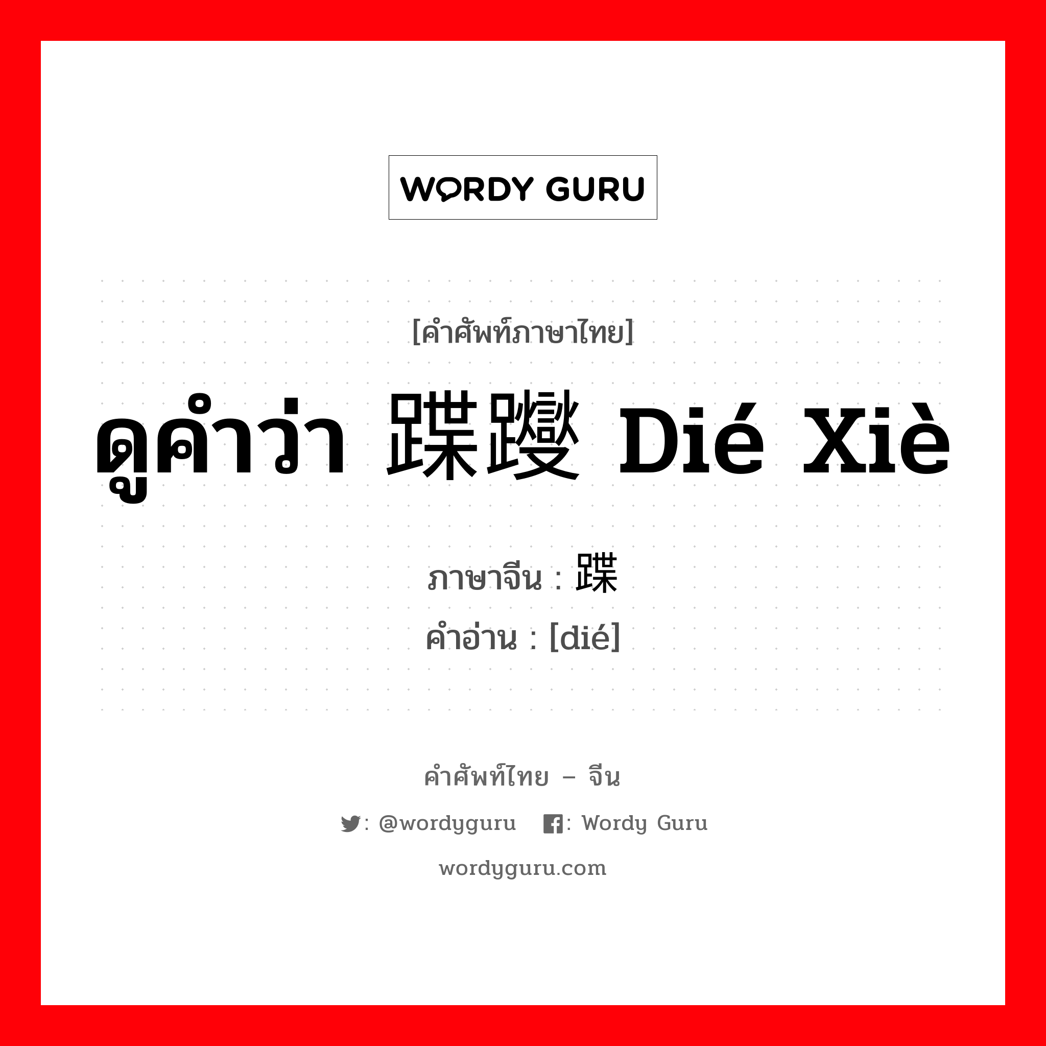 ดูคำว่า 蹀躞 dié xiè ภาษาจีนคืออะไร, คำศัพท์ภาษาไทย - จีน ดูคำว่า 蹀躞 dié xiè ภาษาจีน 蹀 คำอ่าน [dié]