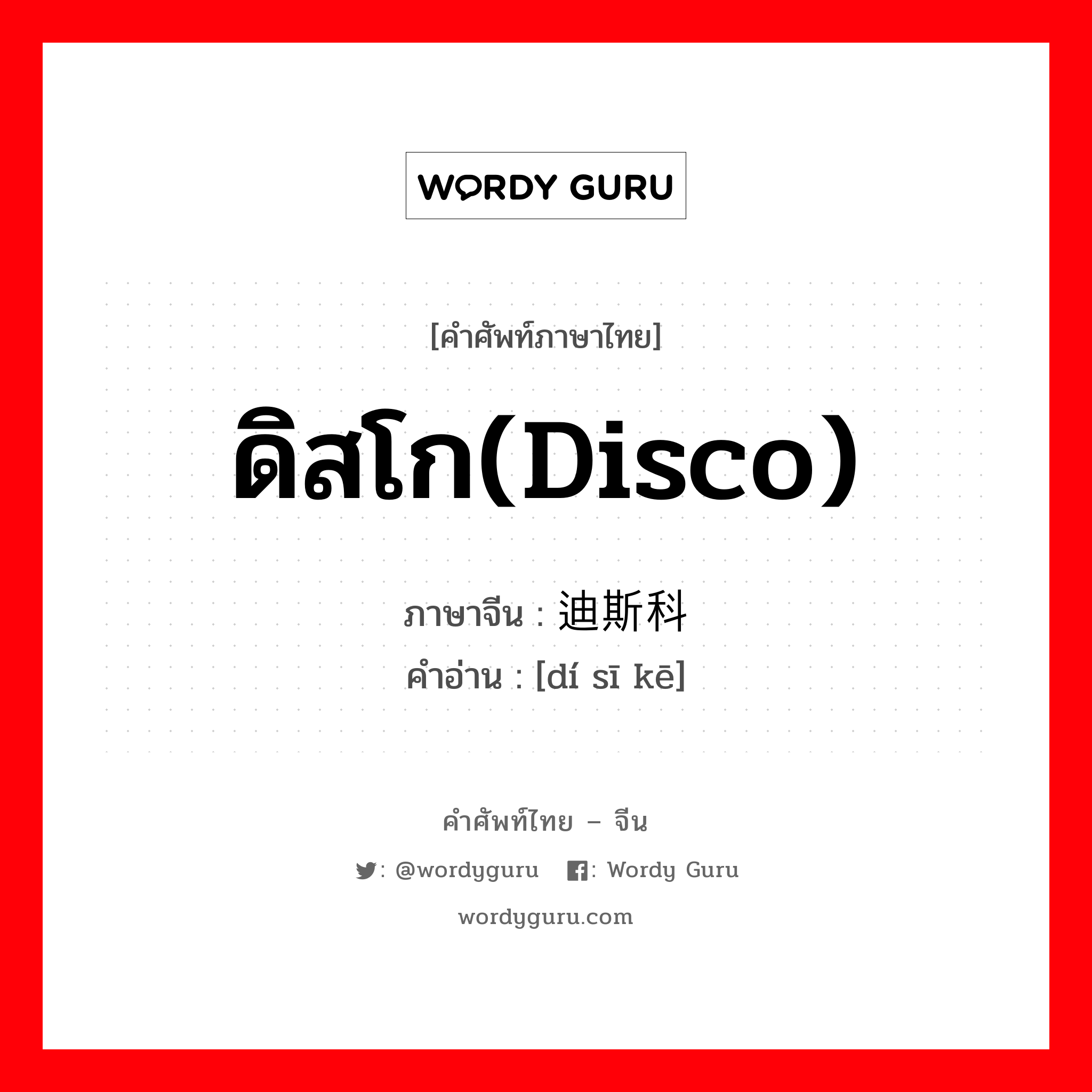 ดิสโก(disco) ภาษาจีนคืออะไร, คำศัพท์ภาษาไทย - จีน ดิสโก(disco) ภาษาจีน 迪斯科 คำอ่าน [dí sī kē]