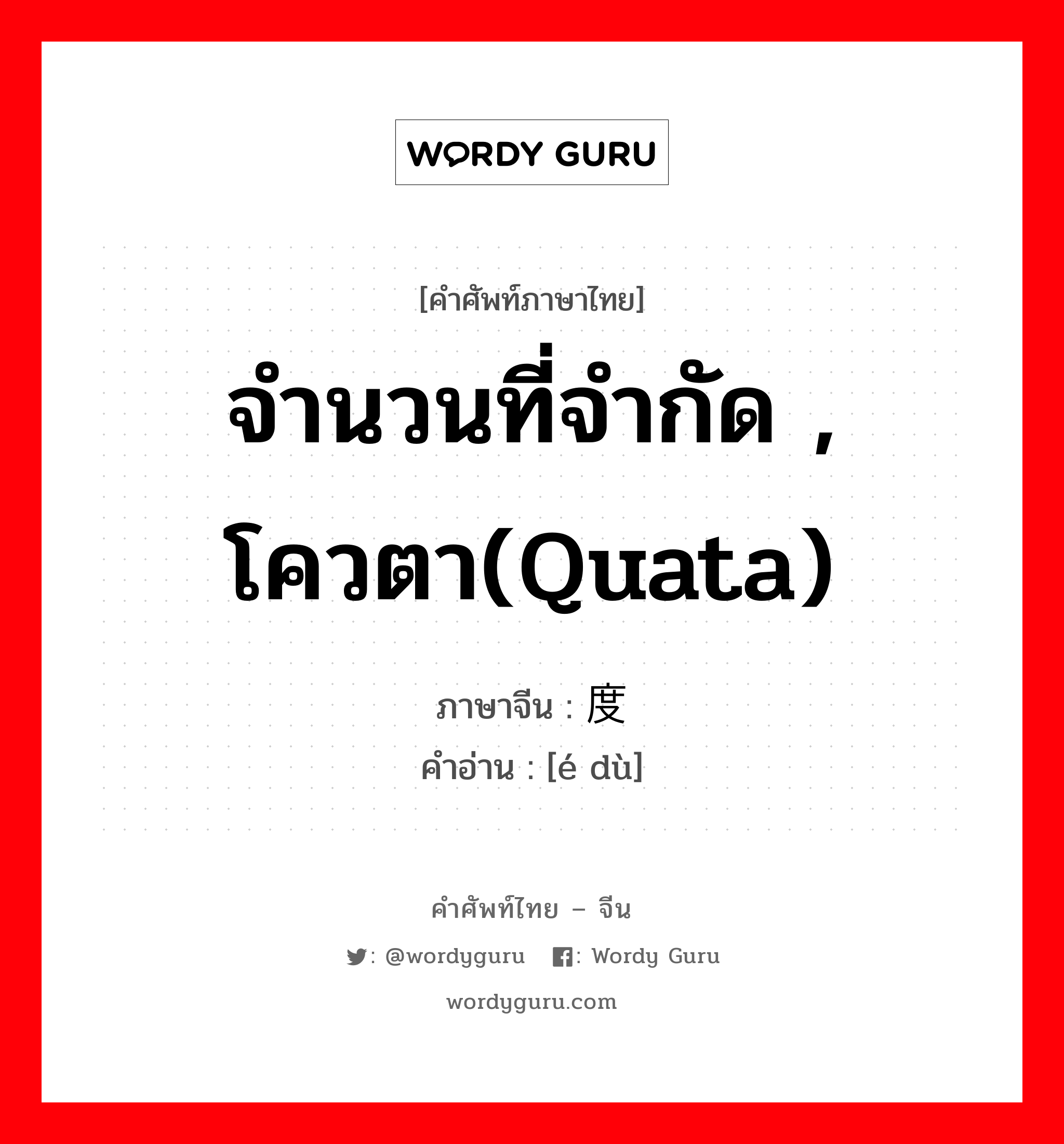 จำนวนที่จำกัด , โควตา(quata) ภาษาจีนคืออะไร, คำศัพท์ภาษาไทย - จีน จำนวนที่จำกัด , โควตา(quata) ภาษาจีน 额度 คำอ่าน [é dù]