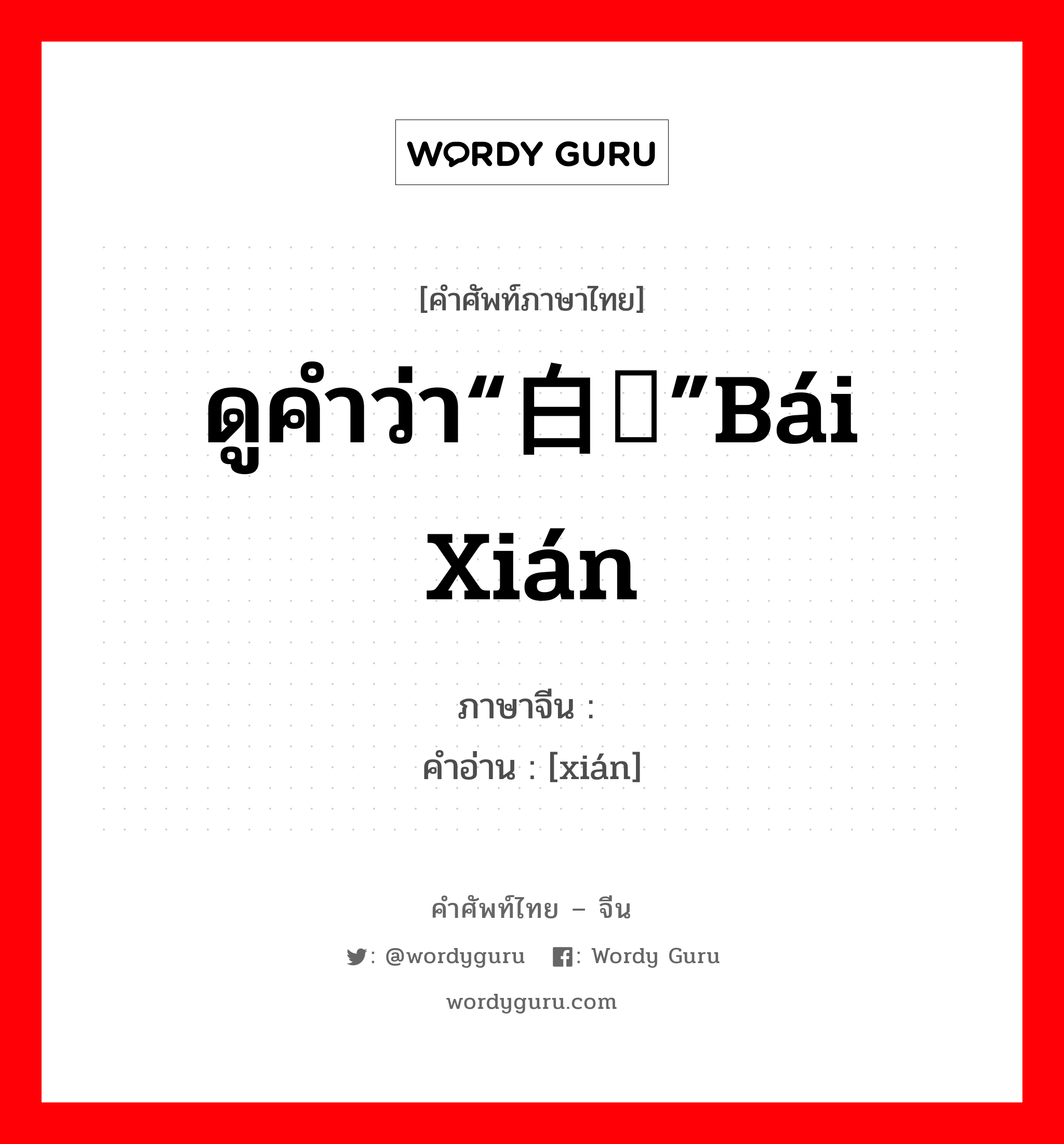 ดูคำว่า“白鹇”bái xián ภาษาจีนคืออะไร, คำศัพท์ภาษาไทย - จีน ดูคำว่า“白鹇”bái xián ภาษาจีน 鹇 คำอ่าน [xián]