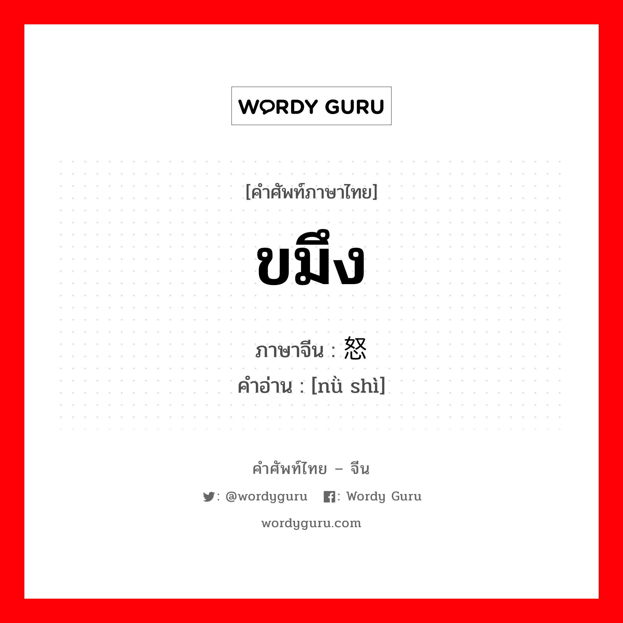 ขมึง ภาษาจีนคืออะไร, คำศัพท์ภาษาไทย - จีน ขมึง ภาษาจีน 怒视 คำอ่าน [nǜ shì]