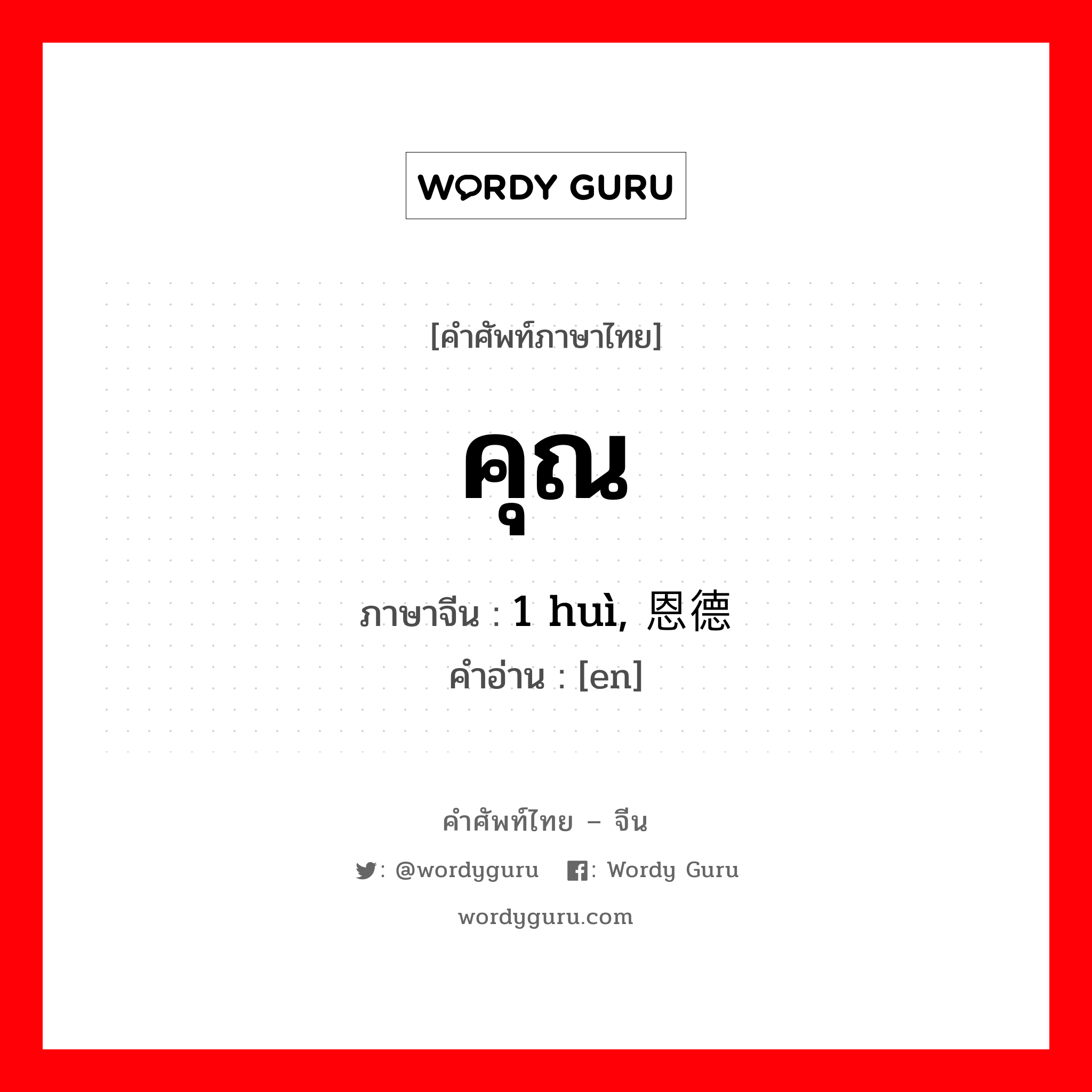 คุณ ภาษาจีนคืออะไร, คำศัพท์ภาษาไทย - จีน คุณ ภาษาจีน 1 huì, 恩德 คำอ่าน [en]