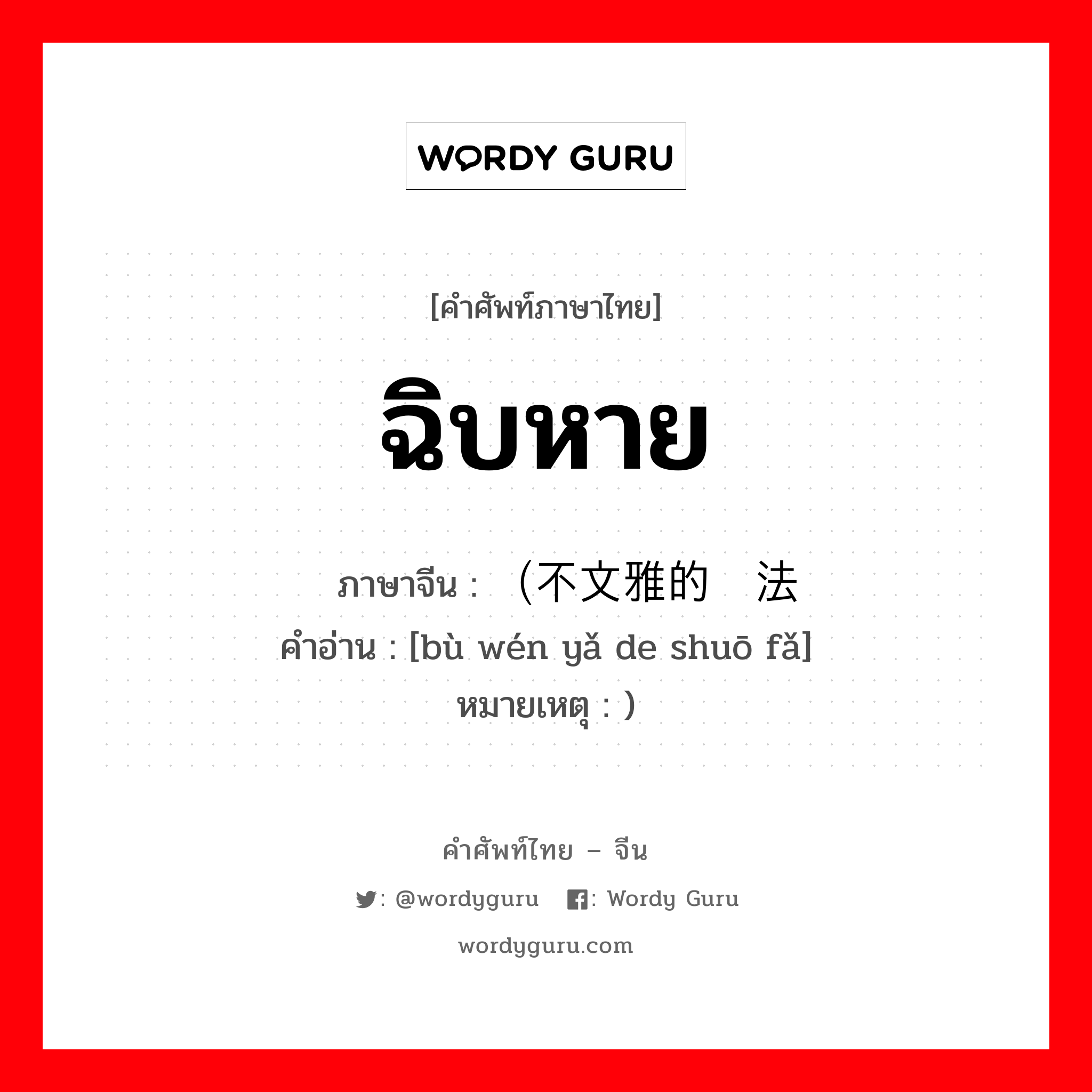 ฉิบหาย ภาษาจีนคืออะไร, คำศัพท์ภาษาไทย - จีน ฉิบหาย ภาษาจีน （不文雅的说法 คำอ่าน [bù wén yǎ de shuō fǎ] หมายเหตุ )