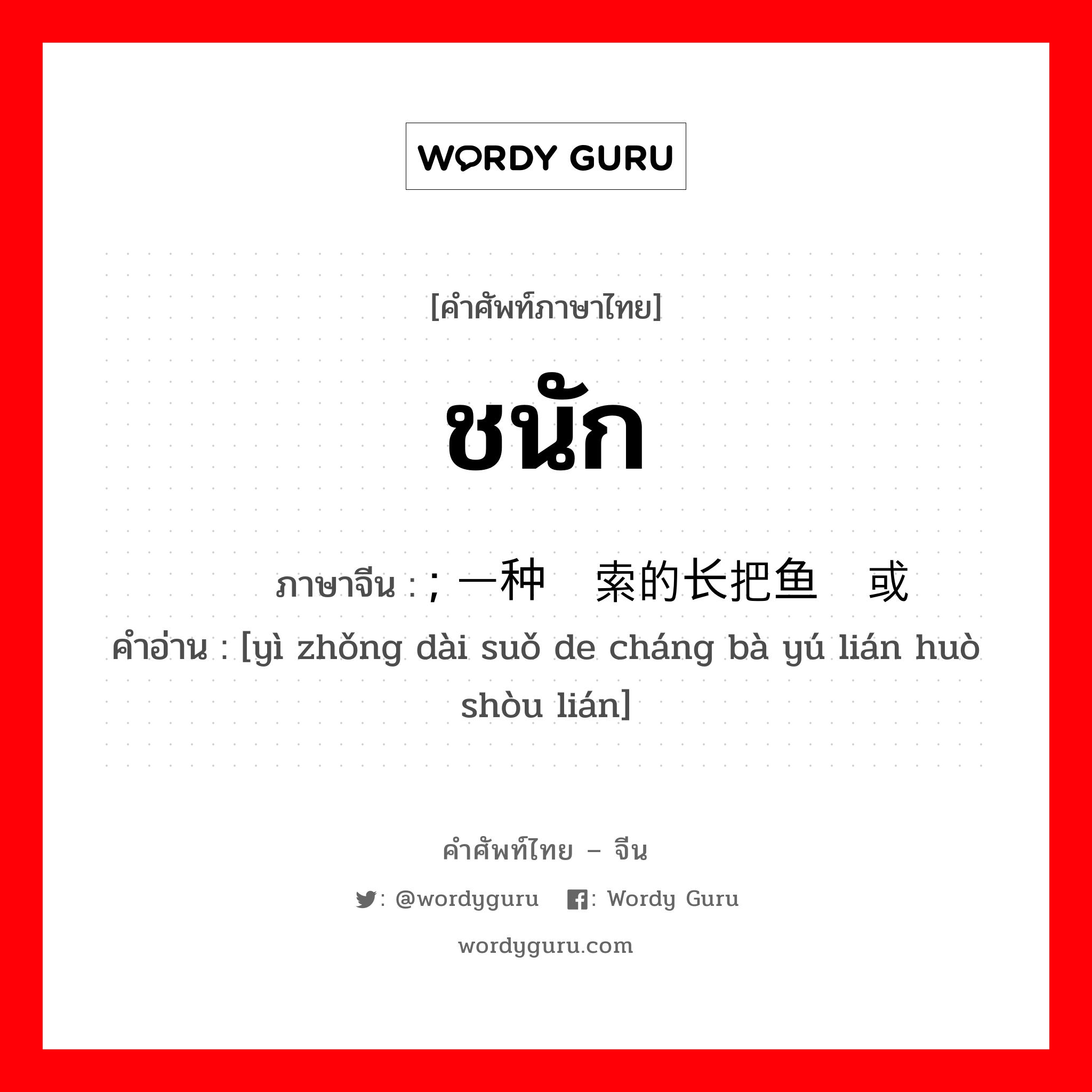 ชนัก ภาษาจีนคืออะไร, คำศัพท์ภาษาไทย - จีน ชนัก ภาษาจีน ; 一种带索的长把鱼镰或兽镰 คำอ่าน [yì zhǒng dài suǒ de cháng bà yú lián huò shòu lián]