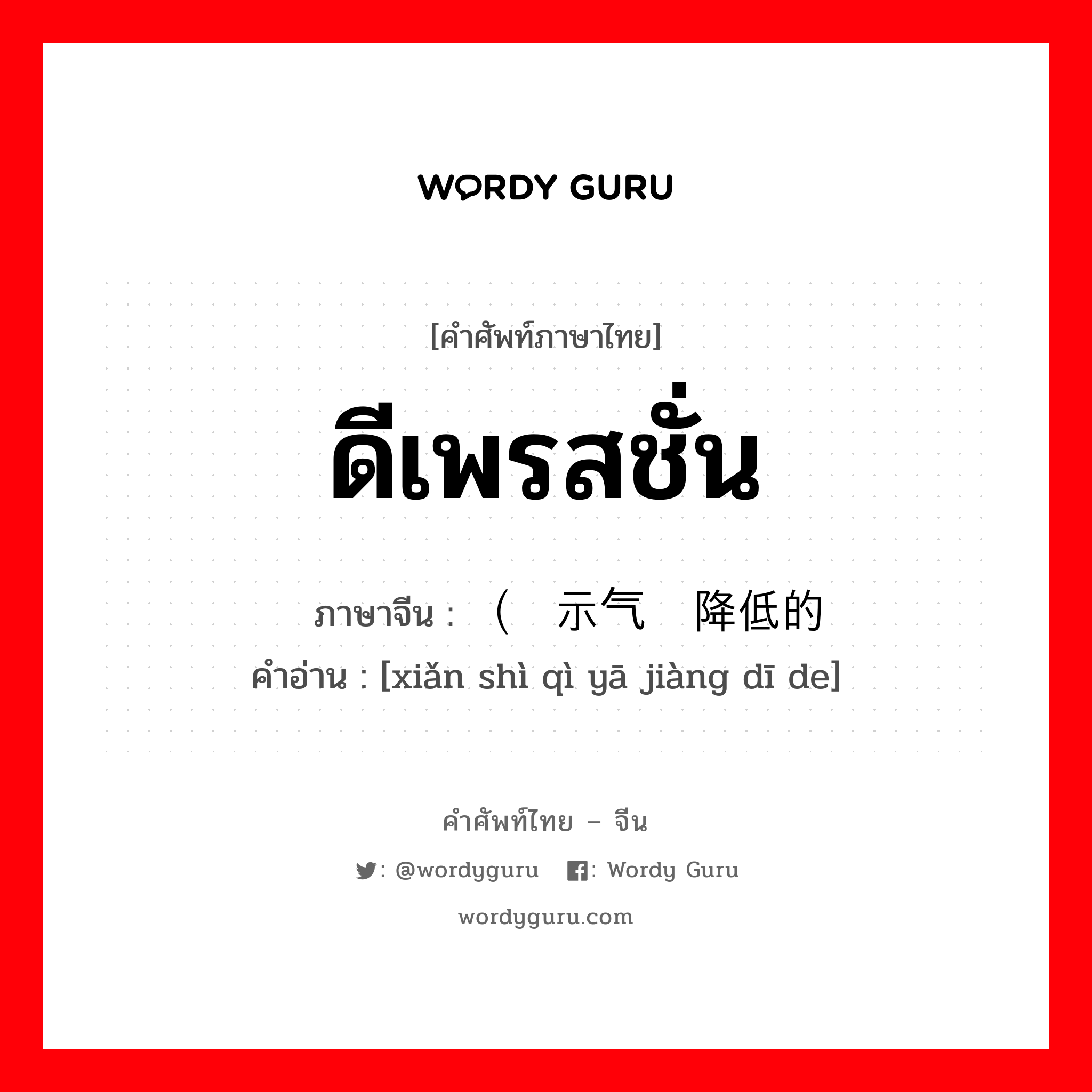 ดีเพรสชั่น ภาษาจีนคืออะไร, คำศัพท์ภาษาไทย - จีน ดีเพรสชั่น ภาษาจีน （显示气压降低的 คำอ่าน [xiǎn shì qì yā jiàng dī de]