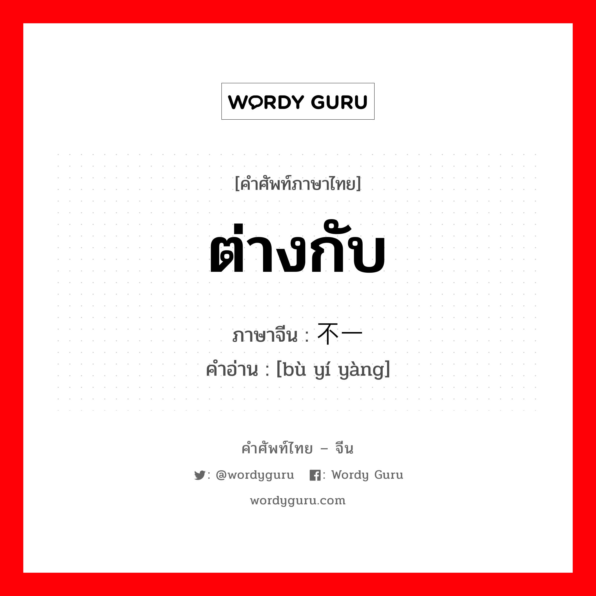ต่างกับ ภาษาจีนคืออะไร, คำศัพท์ภาษาไทย - จีน ต่างกับ ภาษาจีน 不一样 คำอ่าน [bù yí yàng]