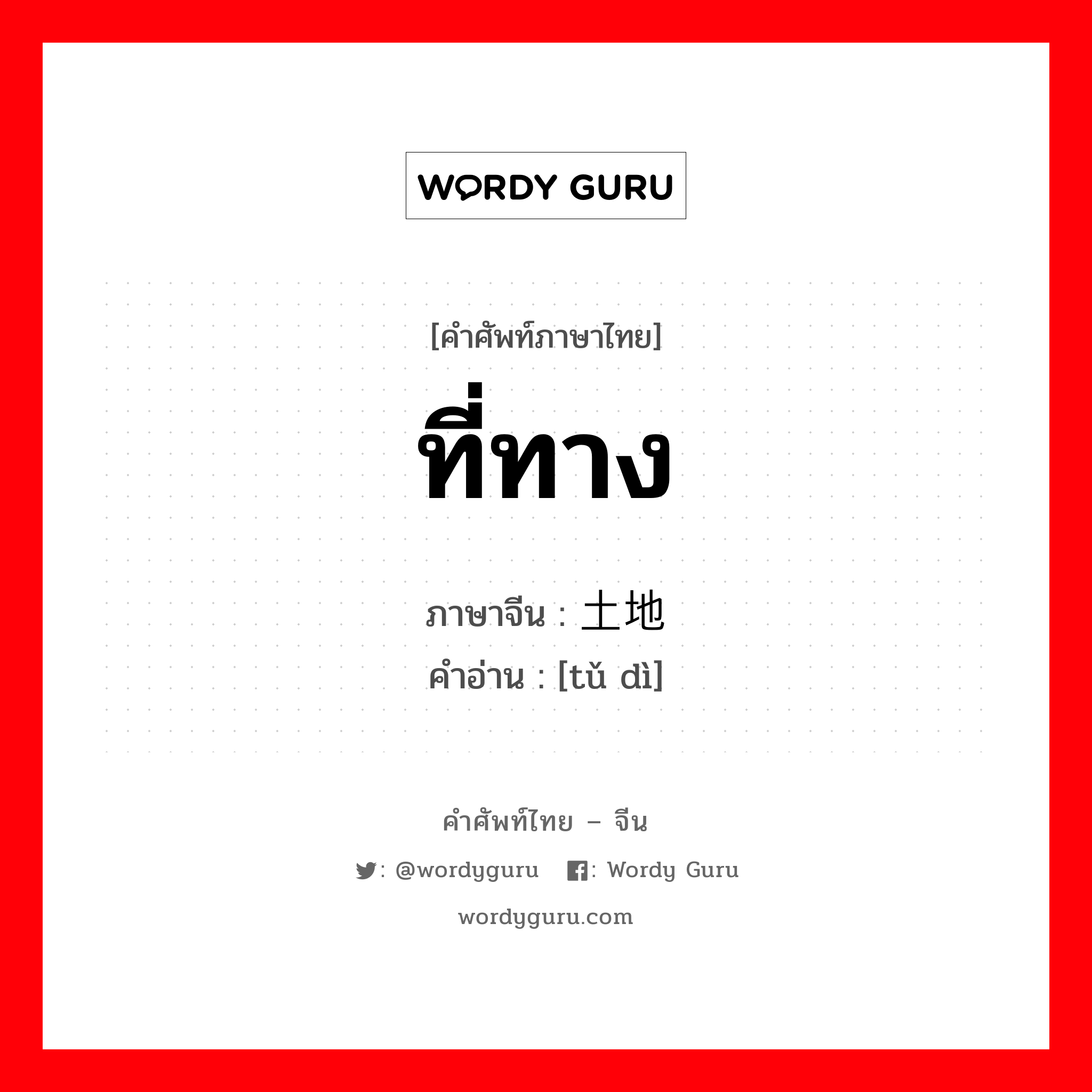 土地 ภาษาไทย?, คำศัพท์ภาษาไทย - จีน 土地 ภาษาจีน ที่ทาง คำอ่าน [tǔ dì]