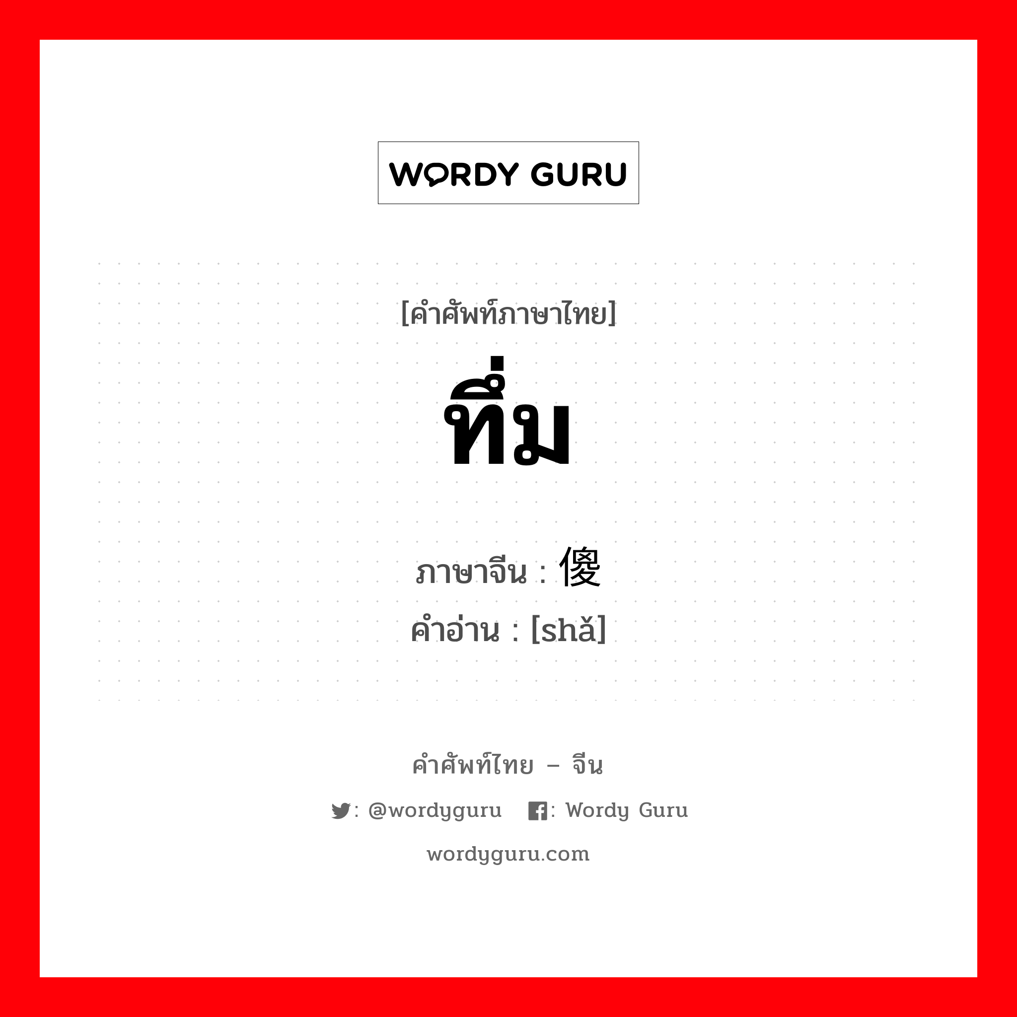 ทึ่ม ภาษาจีนคืออะไร, คำศัพท์ภาษาไทย - จีน ทึ่ม ภาษาจีน 傻 คำอ่าน [shǎ]