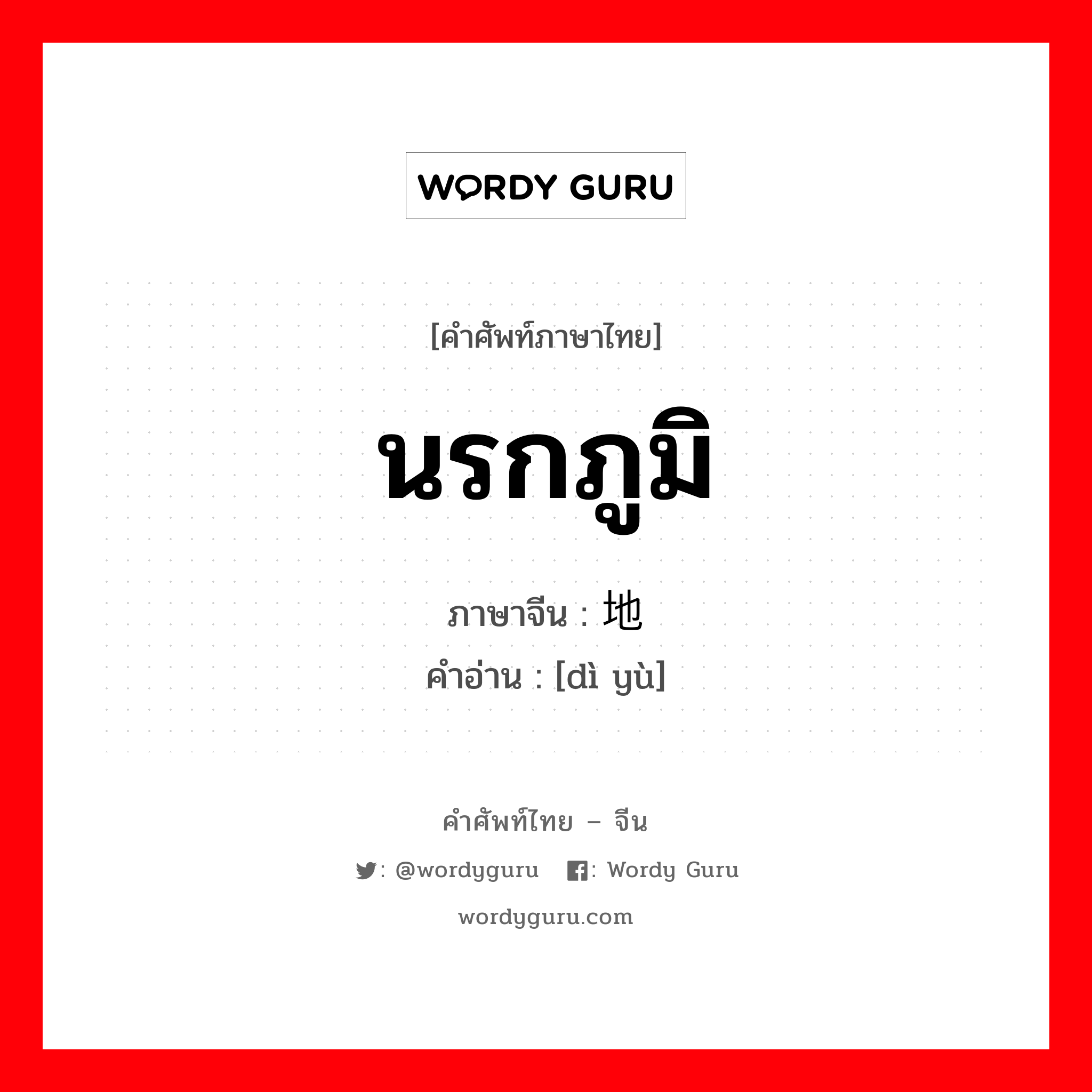 นรกภูมิ ภาษาจีนคืออะไร, คำศัพท์ภาษาไทย - จีน นรกภูมิ ภาษาจีน 地狱 คำอ่าน [dì yù]