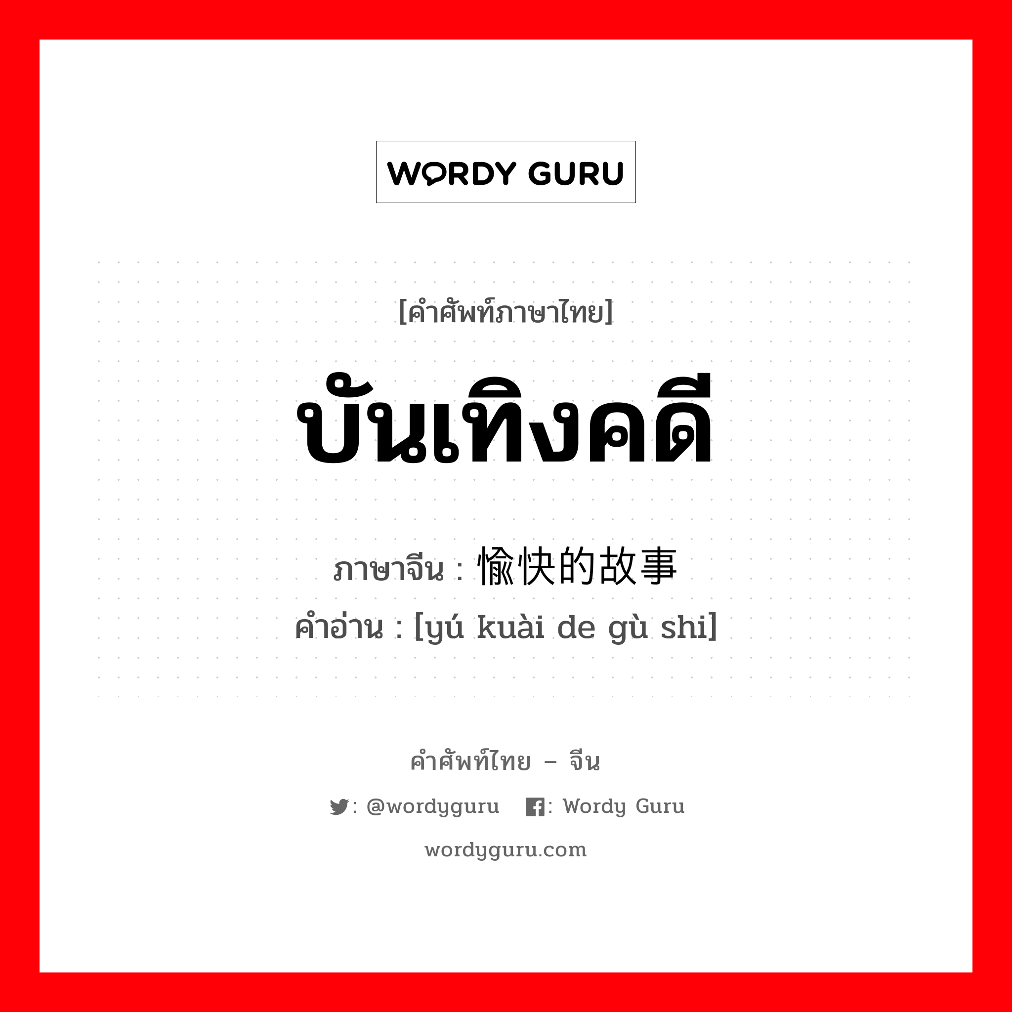 บันเทิงคดี ภาษาจีนคืออะไร, คำศัพท์ภาษาไทย - จีน บันเทิงคดี ภาษาจีน 愉快的故事 คำอ่าน [yú kuài de gù shi]