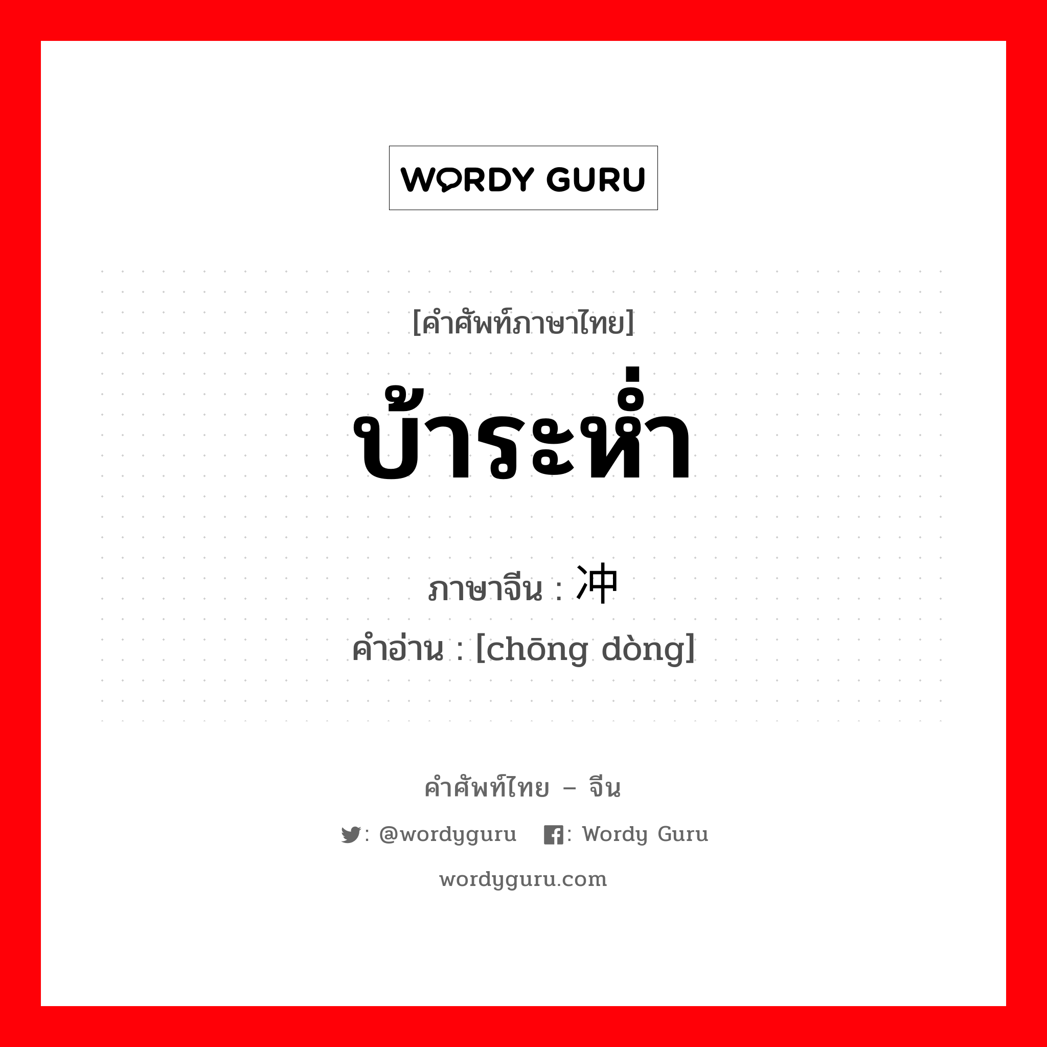 บ้าระห่ำ ภาษาจีนคืออะไร, คำศัพท์ภาษาไทย - จีน บ้าระห่ำ ภาษาจีน 冲动 คำอ่าน [chōng dòng]