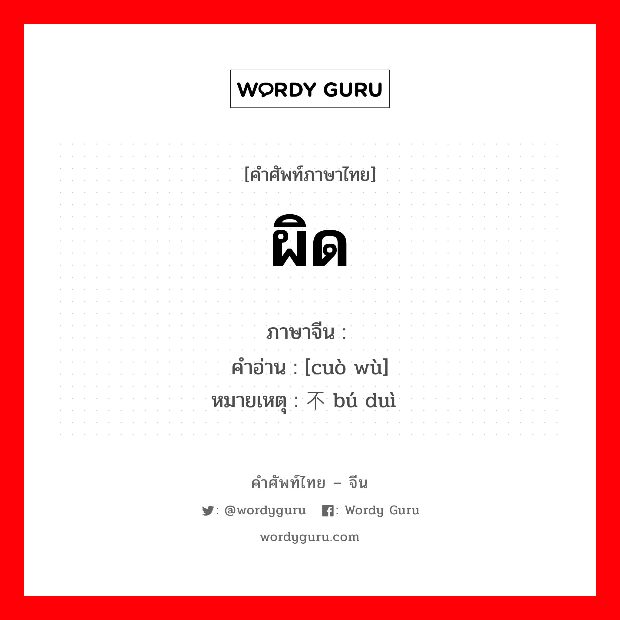 ผิด ภาษาจีนคืออะไร, คำศัพท์ภาษาไทย - จีน ผิด ภาษาจีน 错误 คำอ่าน [cuò wù] หมายเหตุ 不对 bú duì