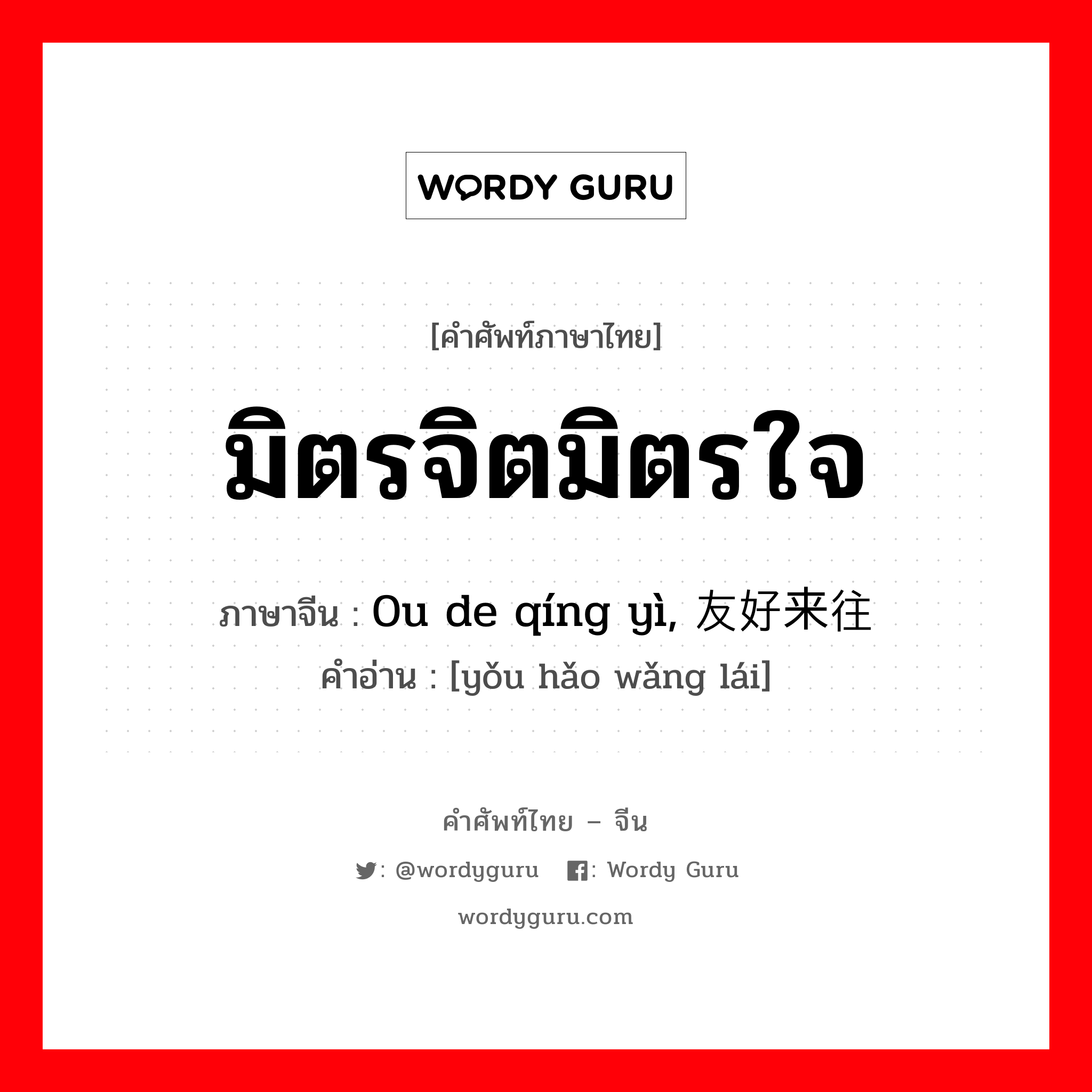 มิตรจิตมิตรใจ ภาษาจีนคืออะไร, คำศัพท์ภาษาไทย - จีน มิตรจิตมิตรใจ ภาษาจีน 0u de qíng yì, 友好来往 คำอ่าน [yǒu hǎo wǎng lái]