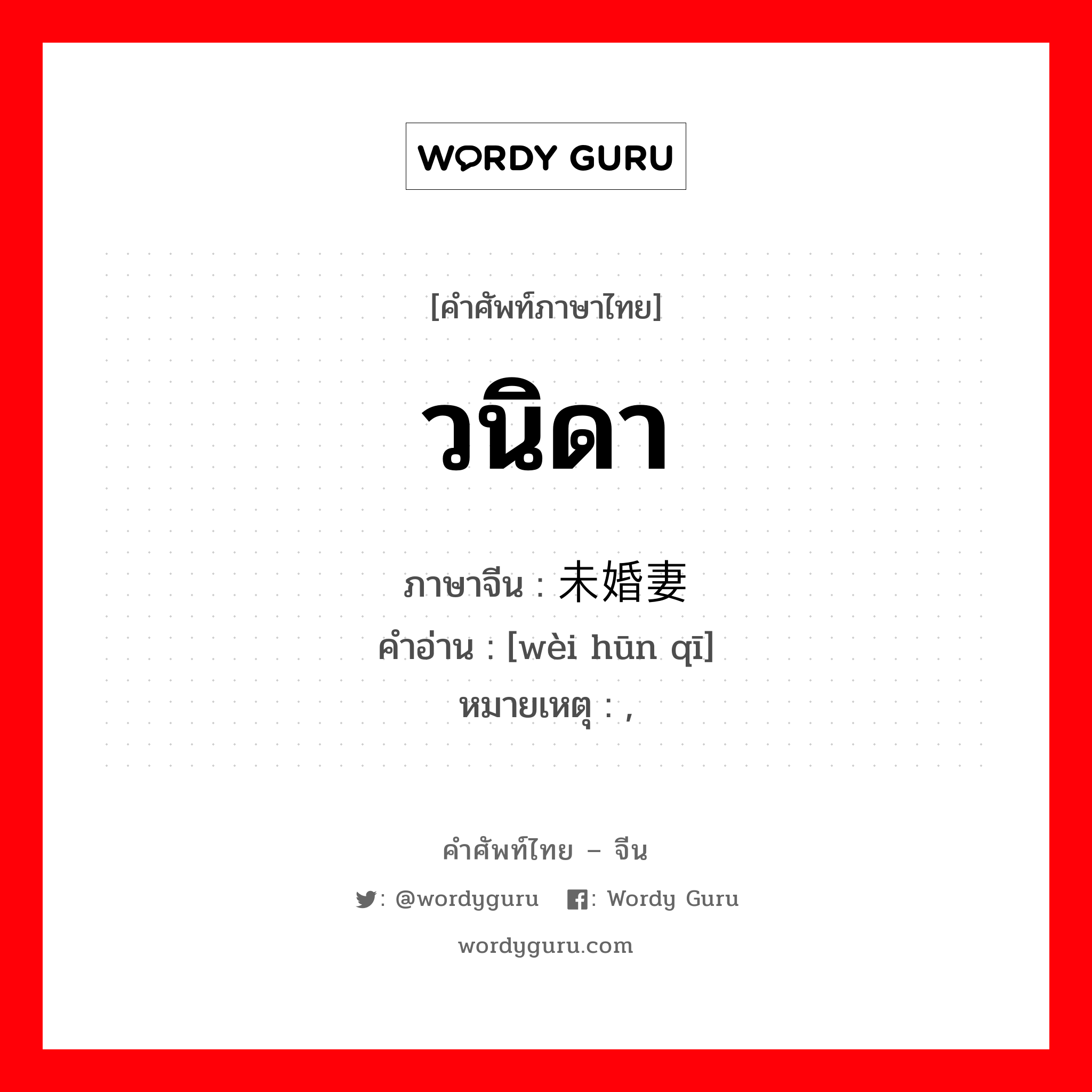 วนิดา ภาษาจีนคืออะไร, คำศัพท์ภาษาไทย - จีน วนิดา ภาษาจีน 未婚妻 คำอ่าน [wèi hūn qī] หมายเหตุ ,