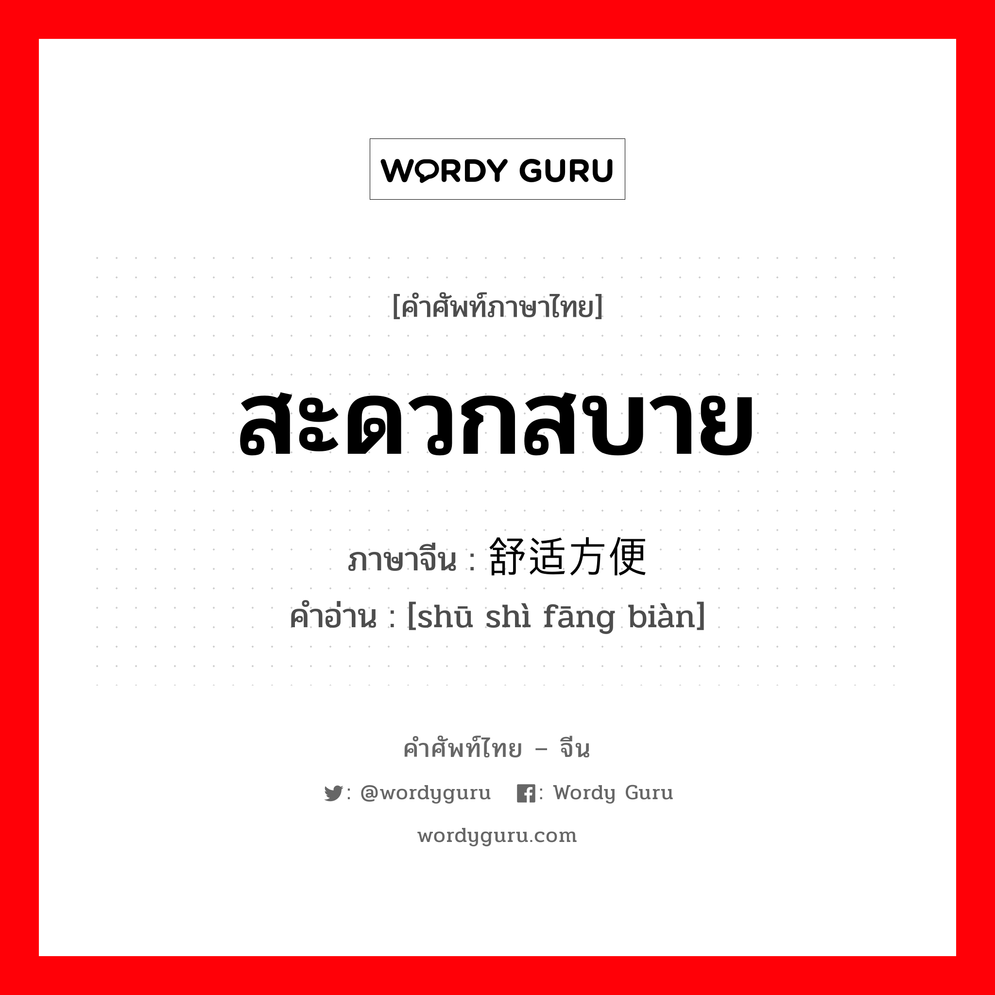 สะดวกสบาย ภาษาจีนคืออะไร, คำศัพท์ภาษาไทย - จีน สะดวกสบาย ภาษาจีน 舒适方便 คำอ่าน [shū shì fāng biàn]