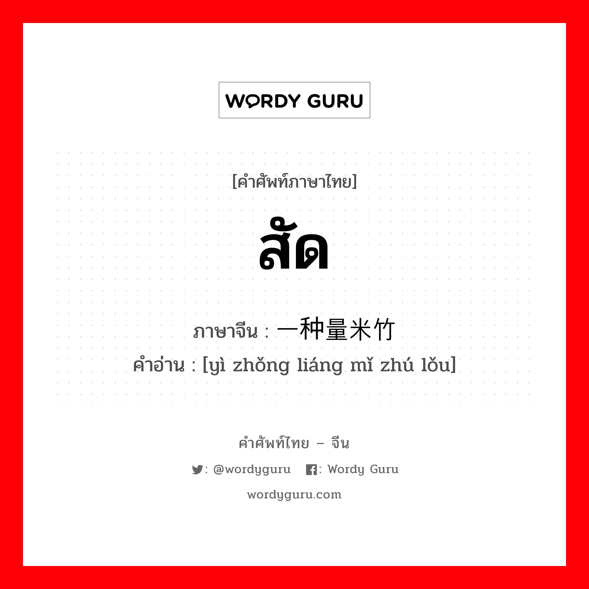 สัด ภาษาจีนคืออะไร, คำศัพท์ภาษาไทย - จีน สัด ภาษาจีน 一种量米竹篓 คำอ่าน [yì zhǒng liáng mǐ zhú lǒu]