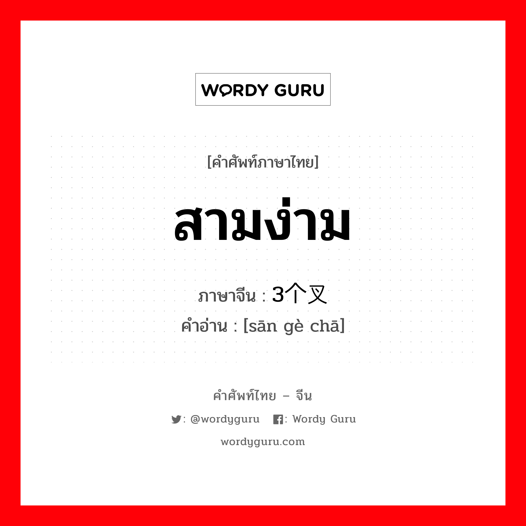 สามง่าม ภาษาจีนคืออะไร, คำศัพท์ภาษาไทย - จีน สามง่าม ภาษาจีน 3个叉 คำอ่าน [sān gè chā]