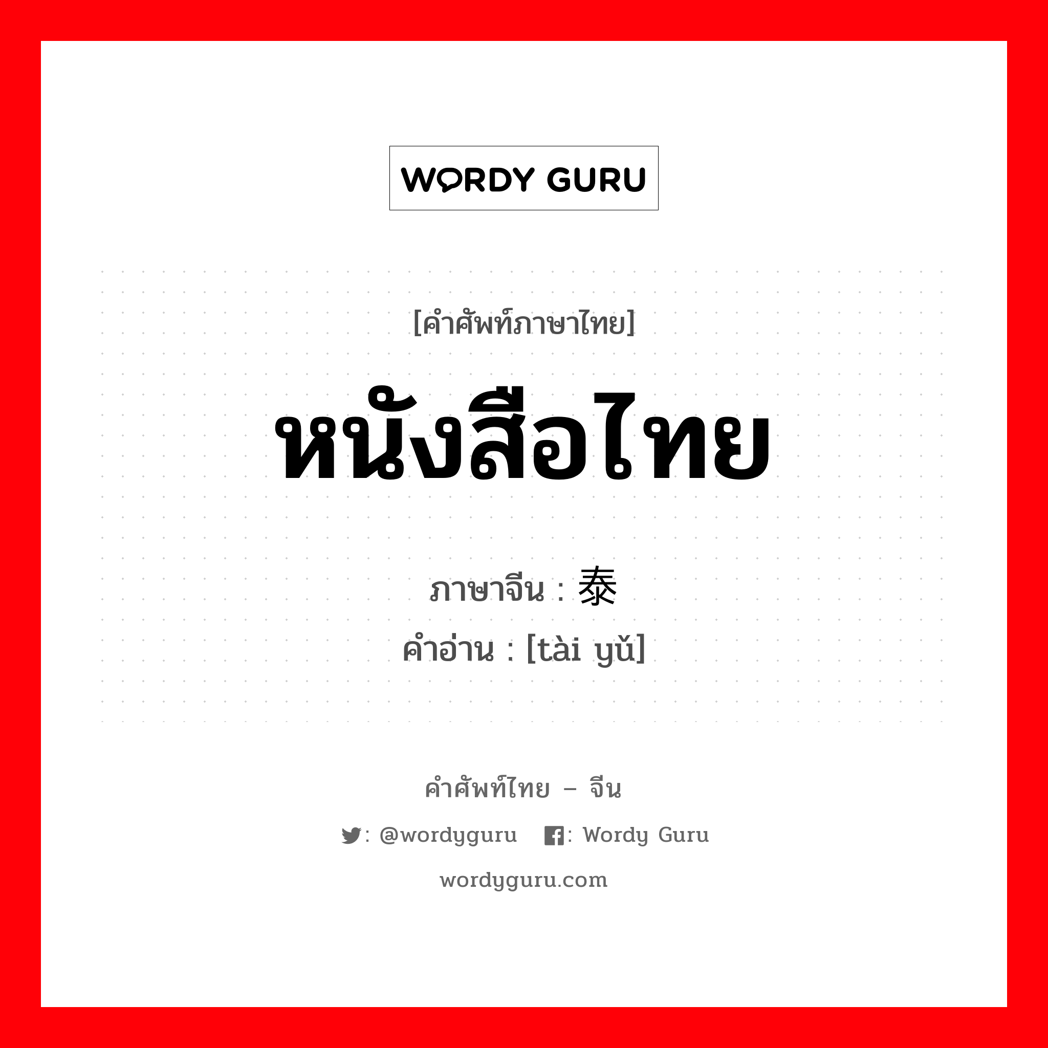 หนังสือไทย ภาษาจีนคืออะไร, คำศัพท์ภาษาไทย - จีน หนังสือไทย ภาษาจีน 泰语 คำอ่าน [tài yǔ]