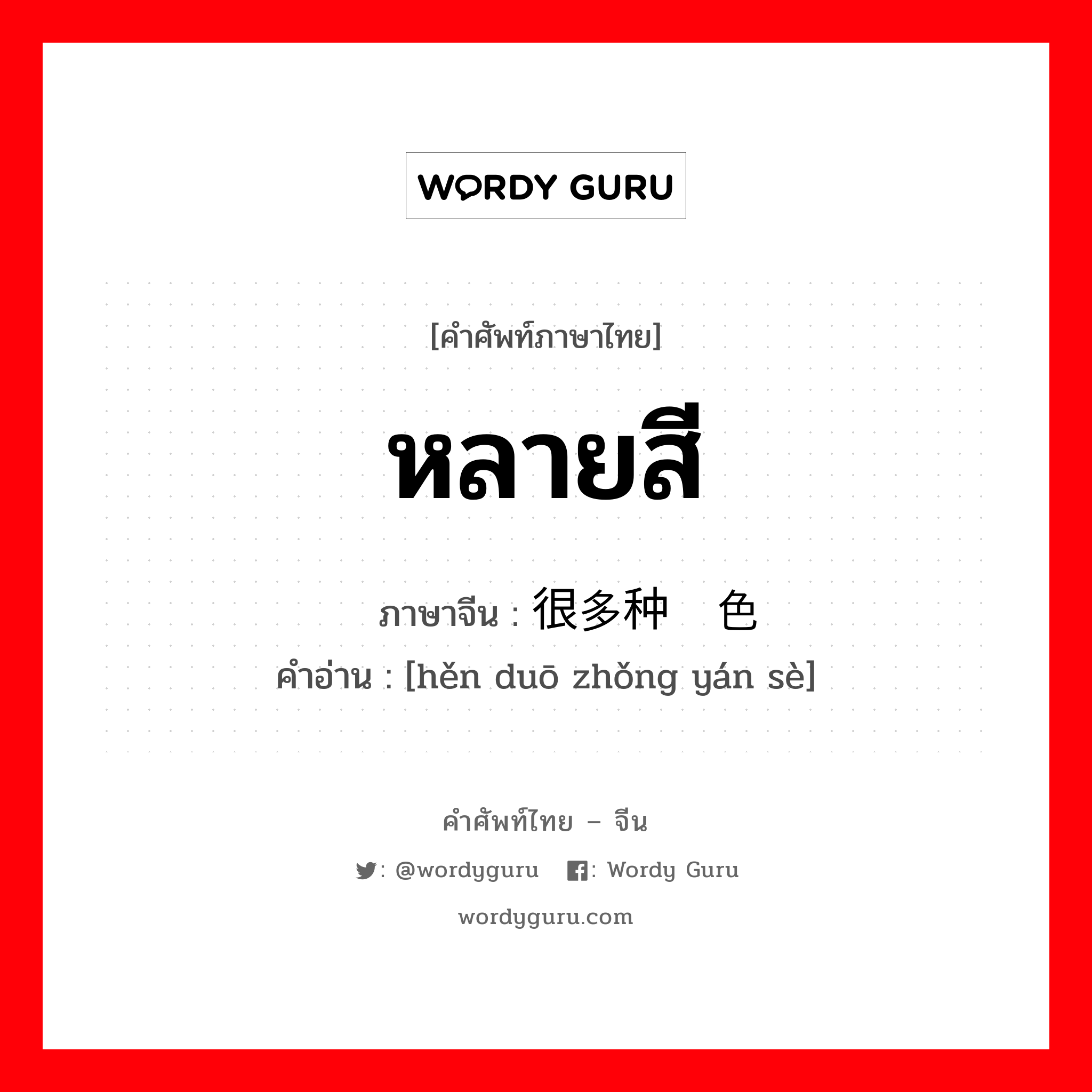 หลายสี ภาษาจีนคืออะไร, คำศัพท์ภาษาไทย - จีน หลายสี ภาษาจีน 很多种颜色 คำอ่าน [hěn duō zhǒng yán sè]