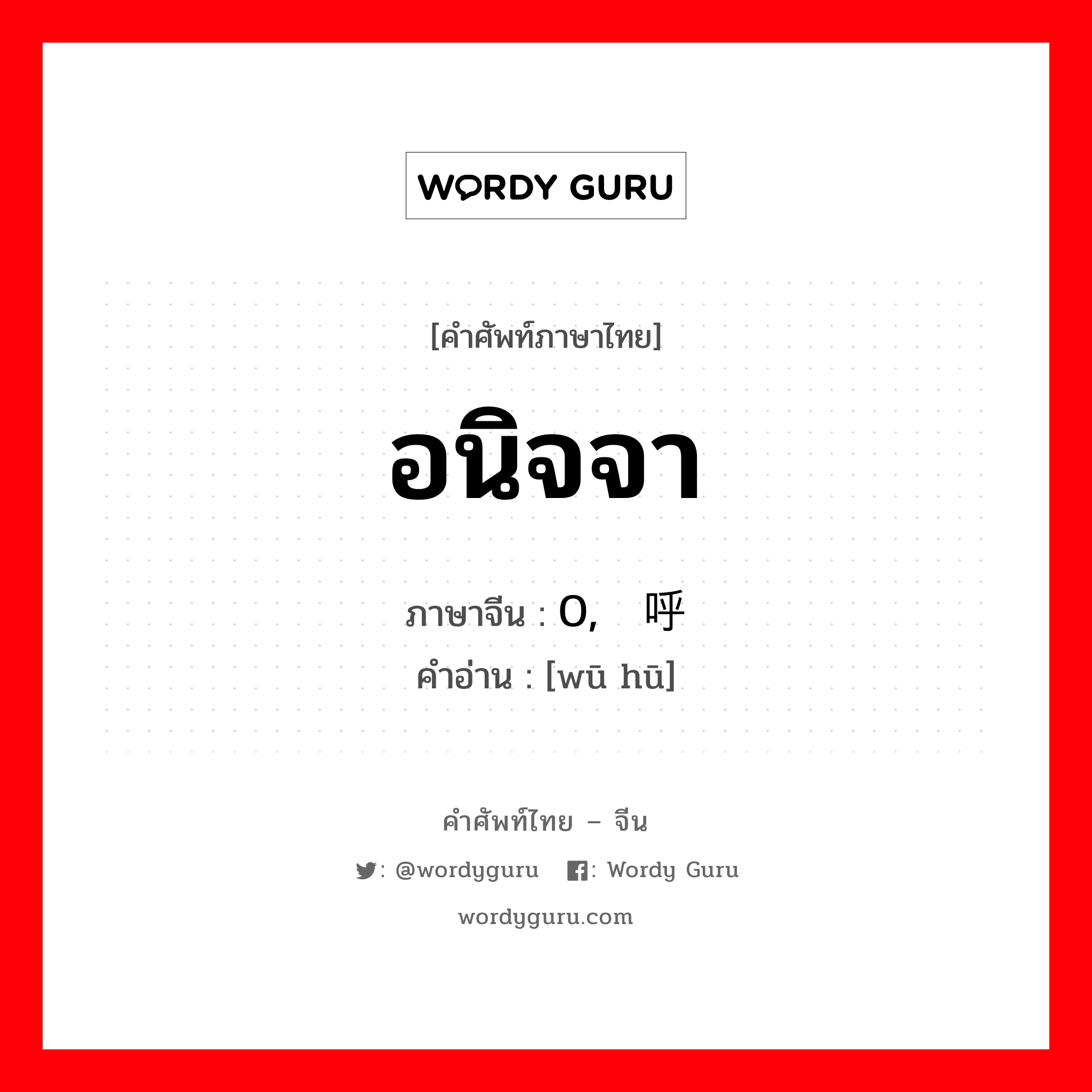 อนิจจา ภาษาจีนคืออะไร, คำศัพท์ภาษาไทย - จีน อนิจจา ภาษาจีน 0, 呜呼 คำอ่าน [wū hū]