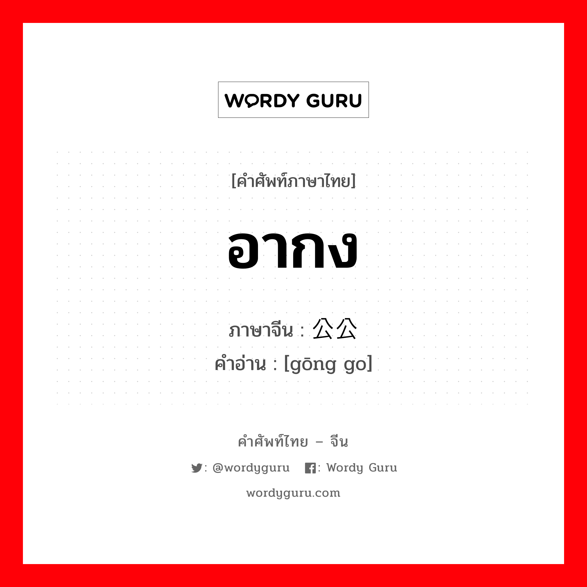 อากง ภาษาจีนคืออะไร, คำศัพท์ภาษาไทย - จีน อากง ภาษาจีน 公公 คำอ่าน [gōng go]