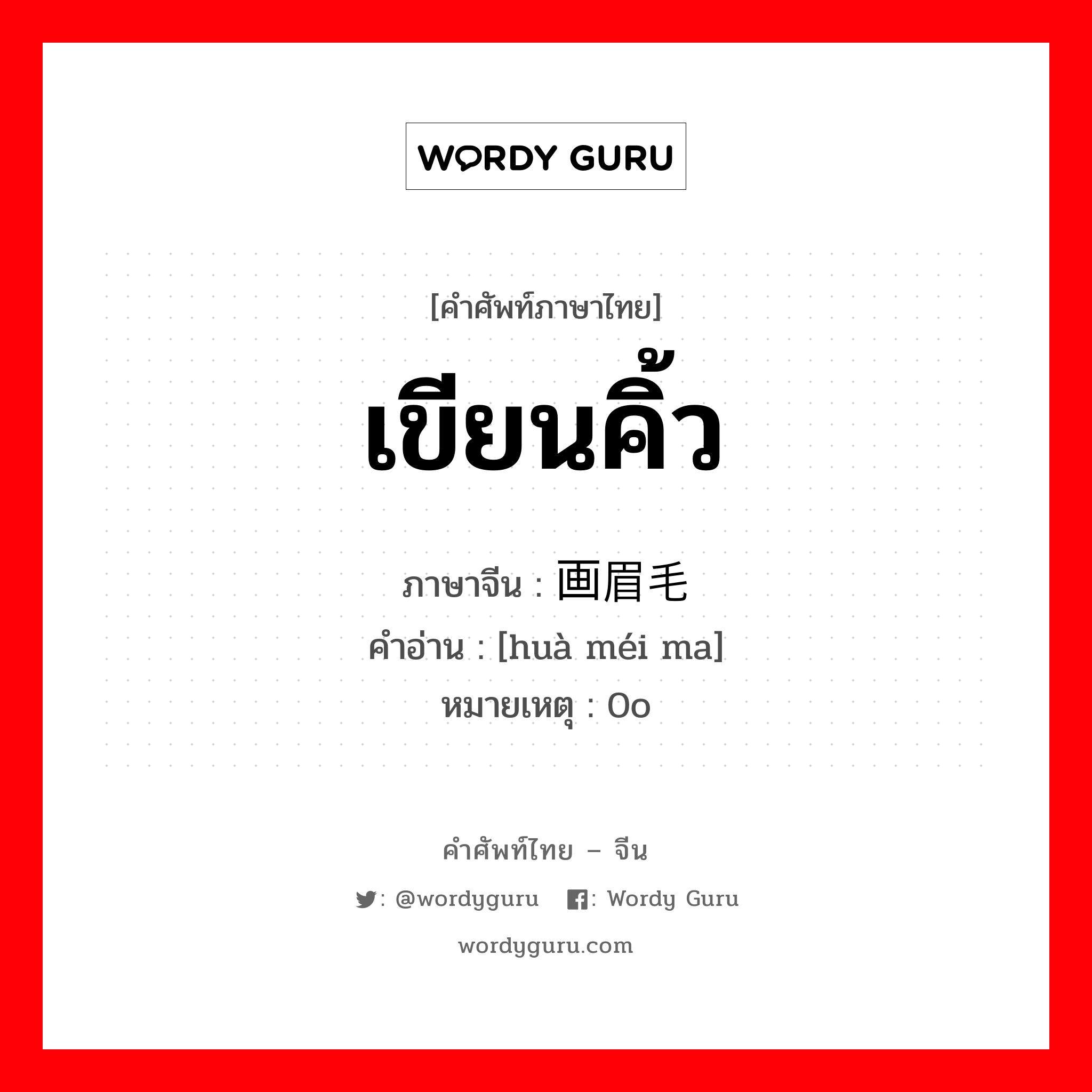 เขียนคิ้ว ภาษาจีนคืออะไร, คำศัพท์ภาษาไทย - จีน เขียนคิ้ว ภาษาจีน 画眉毛 คำอ่าน [huà méi ma] หมายเหตุ 0o