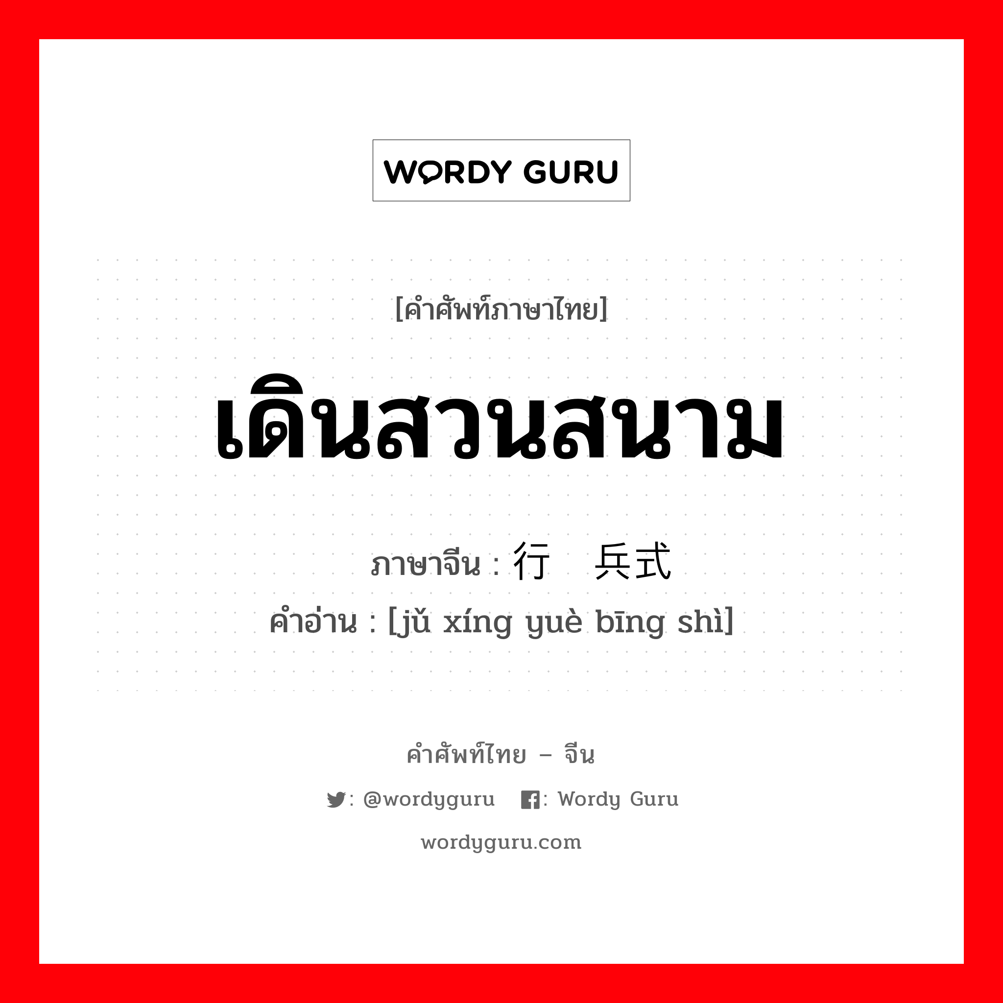 เดินสวนสนาม ภาษาจีนคืออะไร, คำศัพท์ภาษาไทย - จีน เดินสวนสนาม ภาษาจีน 举行阅兵式 คำอ่าน [jǔ xíng yuè bīng shì]