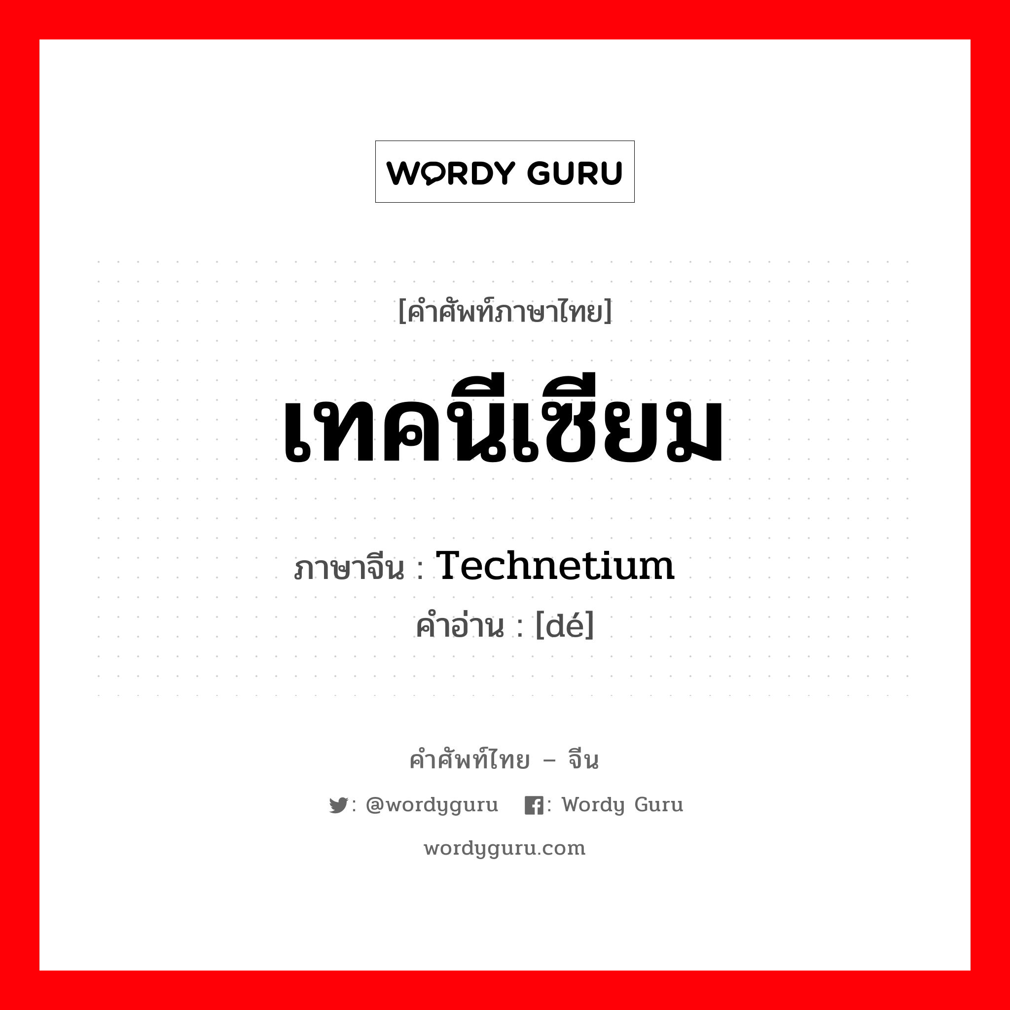 Technetium 锝 ภาษาไทย?, คำศัพท์ภาษาไทย - จีน Technetium 锝 ภาษาจีน เทคนีเซียม คำอ่าน [dé]