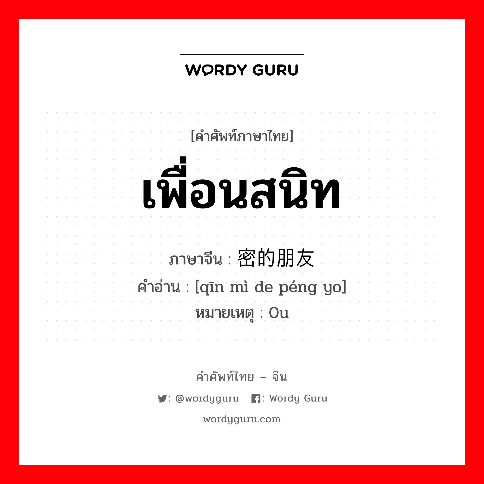 เพื่อนสนิท ภาษาจีนคืออะไร, คำศัพท์ภาษาไทย - จีน เพื่อนสนิท ภาษาจีน 亲密的朋友 คำอ่าน [qīn mì de péng yo] หมายเหตุ 0u
