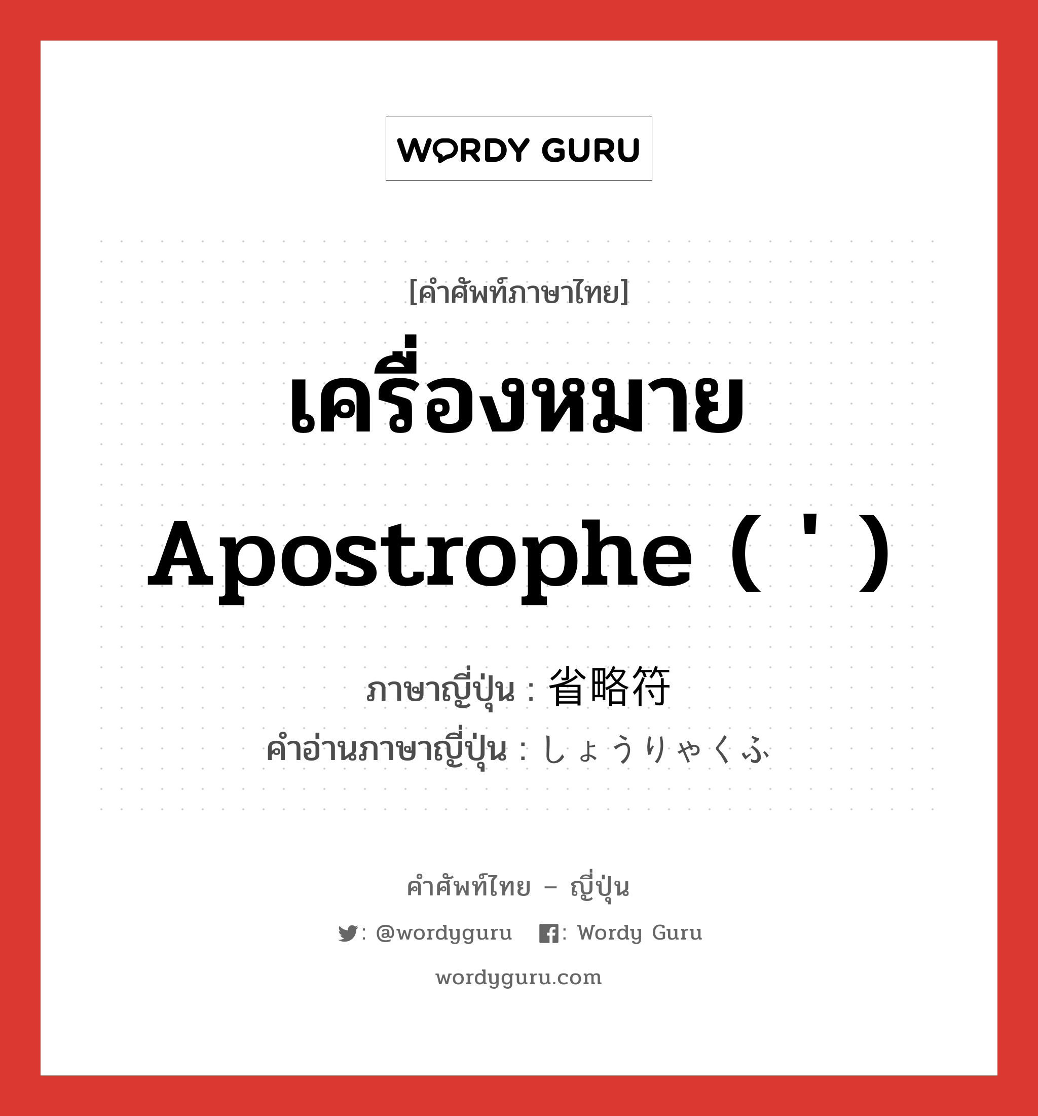 เครื่องหมาย apostrophe ( ' ) ภาษาญี่ปุ่นคืออะไร, คำศัพท์ภาษาไทย - ญี่ปุ่น เครื่องหมาย apostrophe ( ' ) ภาษาญี่ปุ่น 省略符 คำอ่านภาษาญี่ปุ่น しょうりゃくふ หมวด n หมวด n